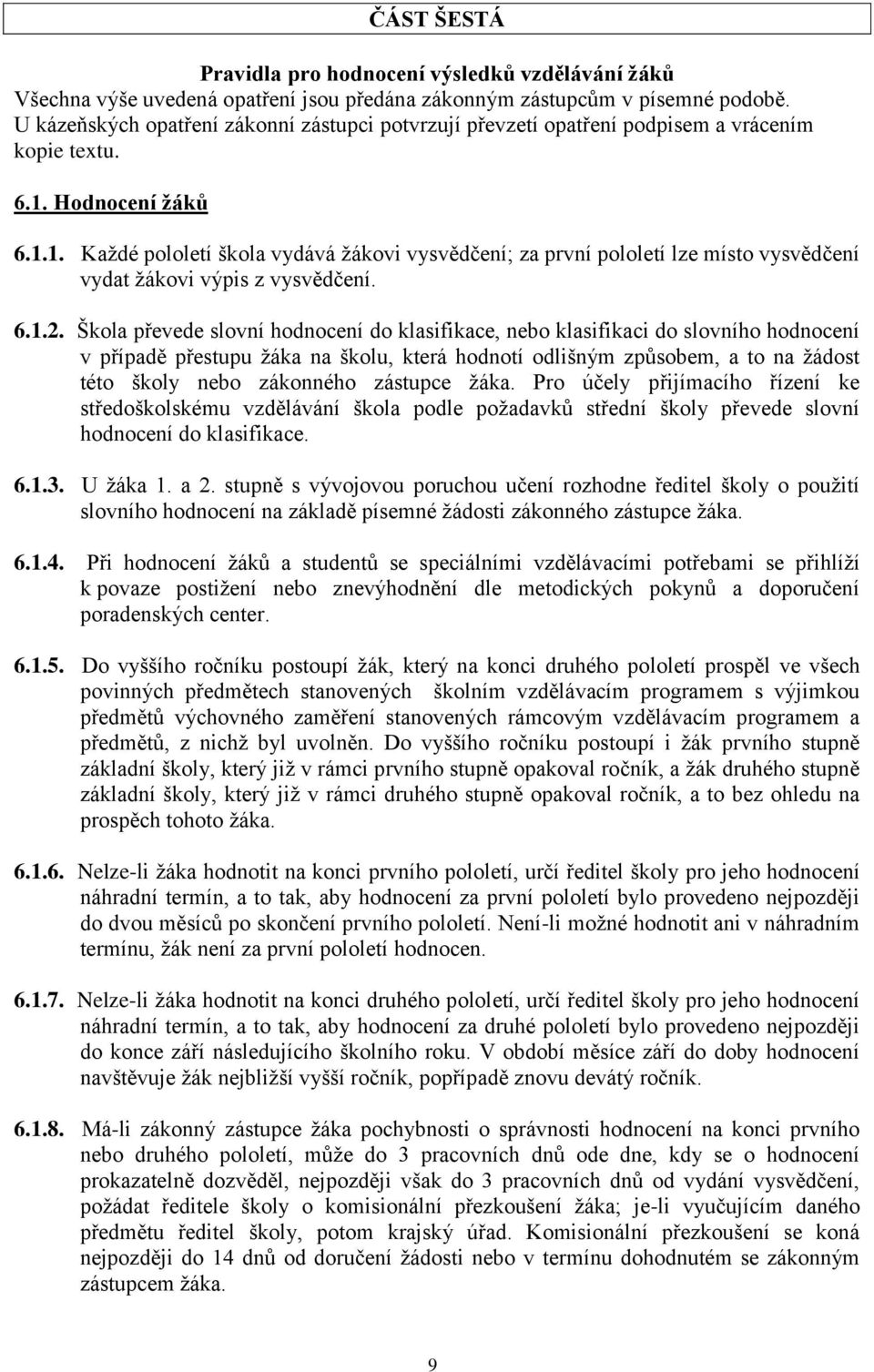 Hodnocení žáků 6.1.1. Kaţdé pololetí škola vydává ţákovi vysvědčení; za první pololetí lze místo vysvědčení vydat ţákovi výpis z vysvědčení. 6.1.2.