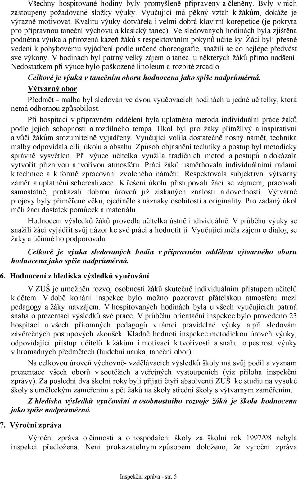 Ve sledovaných hodinách byla zjištěna podnětná výuka a přirozená kázeň žáků s respektováním pokynů učitelky.