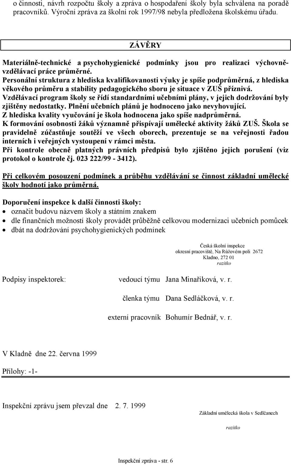 Personální struktura z hlediska kvalifikovanosti výuky je spíše podprůměrná, z hlediska věkového průměru a stability pedagogického sboru je situace v ZUŠ příznivá.