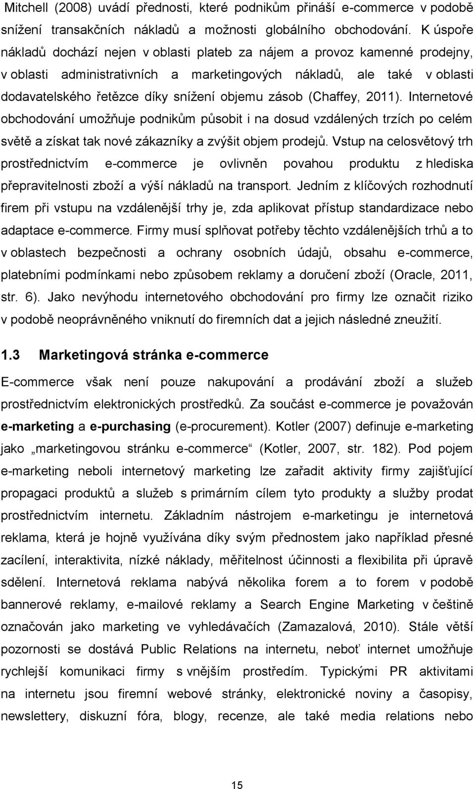 zásob (Chaffey, 2011). Internetové obchodování umožňuje podnikům působit i na dosud vzdálených trzích po celém světě a získat tak nové zákazníky a zvýšit objem prodejů.