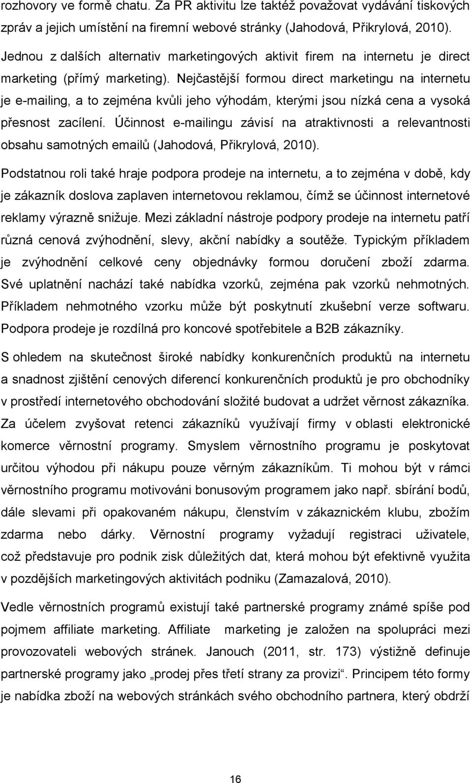 Nejčastější formou direct marketingu na internetu je e-mailing, a to zejména kvůli jeho výhodám, kterými jsou nízká cena a vysoká přesnost zacílení.