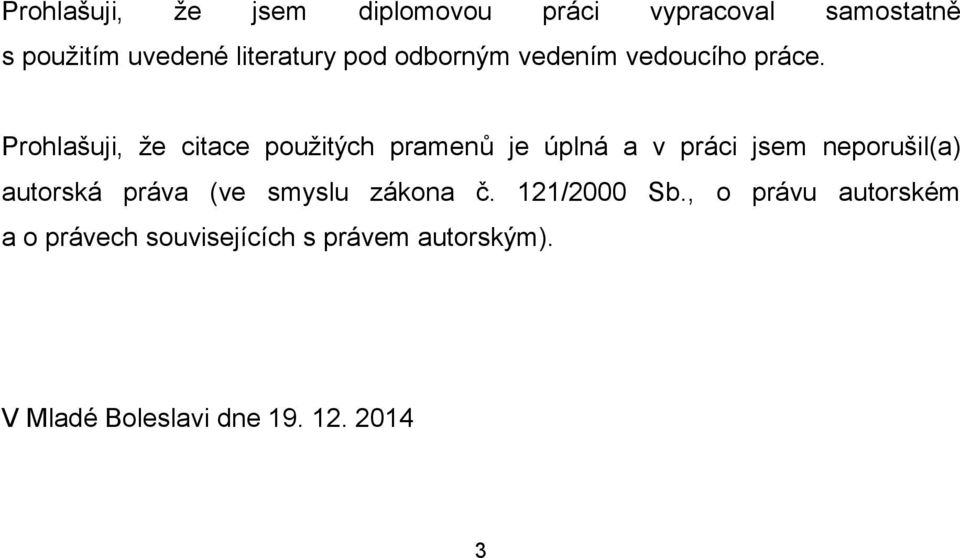 Prohlašuji, že citace použitých pramenů je úplná a v práci jsem neporušil(a) autorská