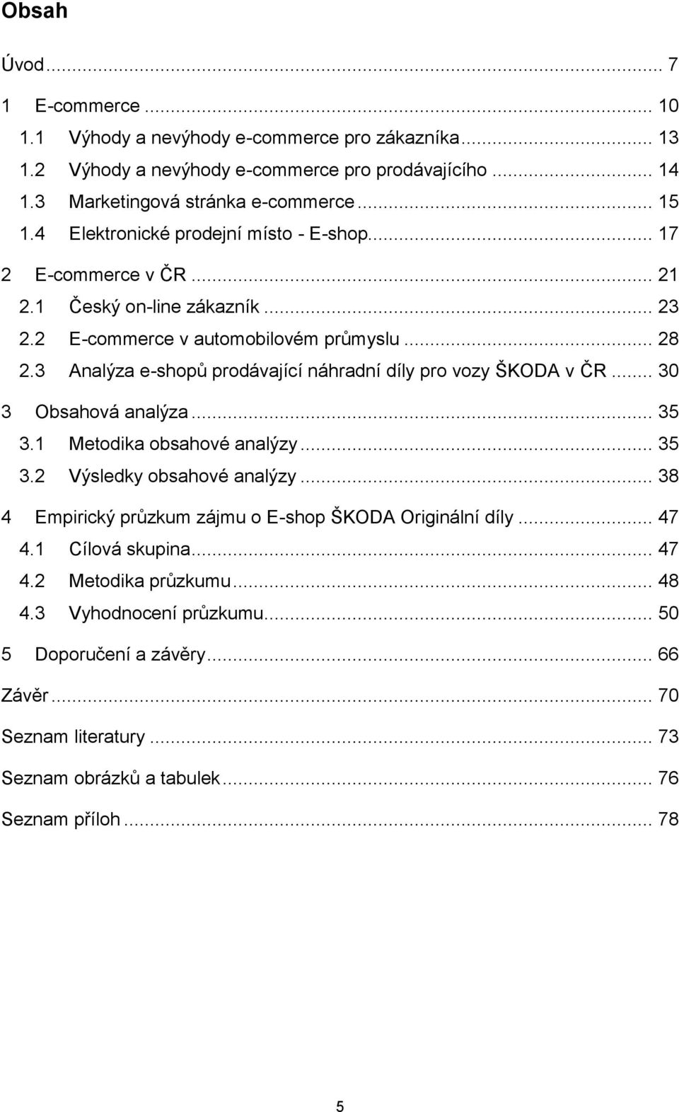 3 Analýza e-shopů prodávající náhradní díly pro vozy ŠKODA v ČR... 30 3 Obsahová analýza... 35 3.1 Metodika obsahové analýzy... 35 3.2 Výsledky obsahové analýzy.