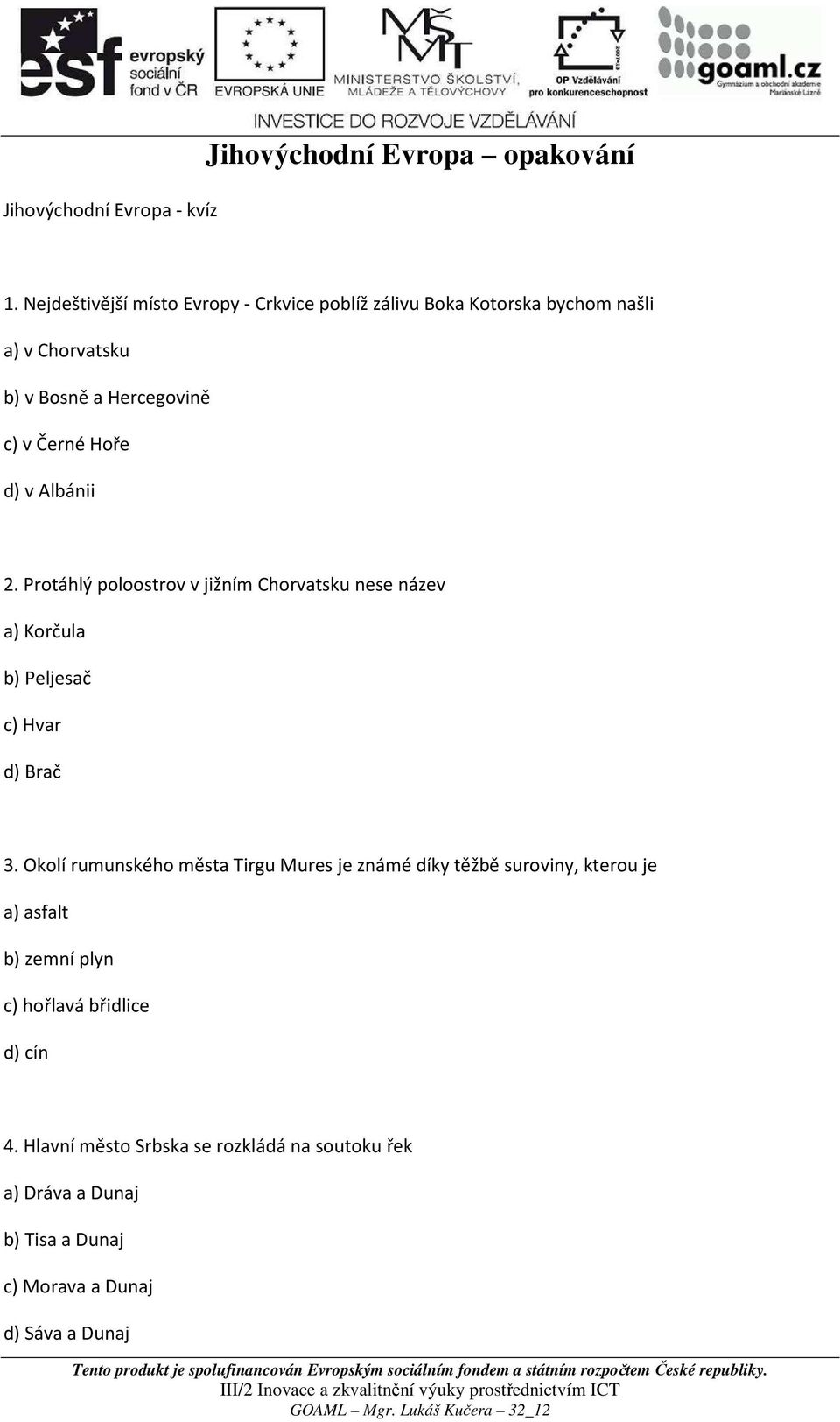 d) v Albánii 2. Protáhlý poloostrov v jižním Chorvatsku nese název a) Korčula b) Peljesač c) Hvar d) Brač 3.