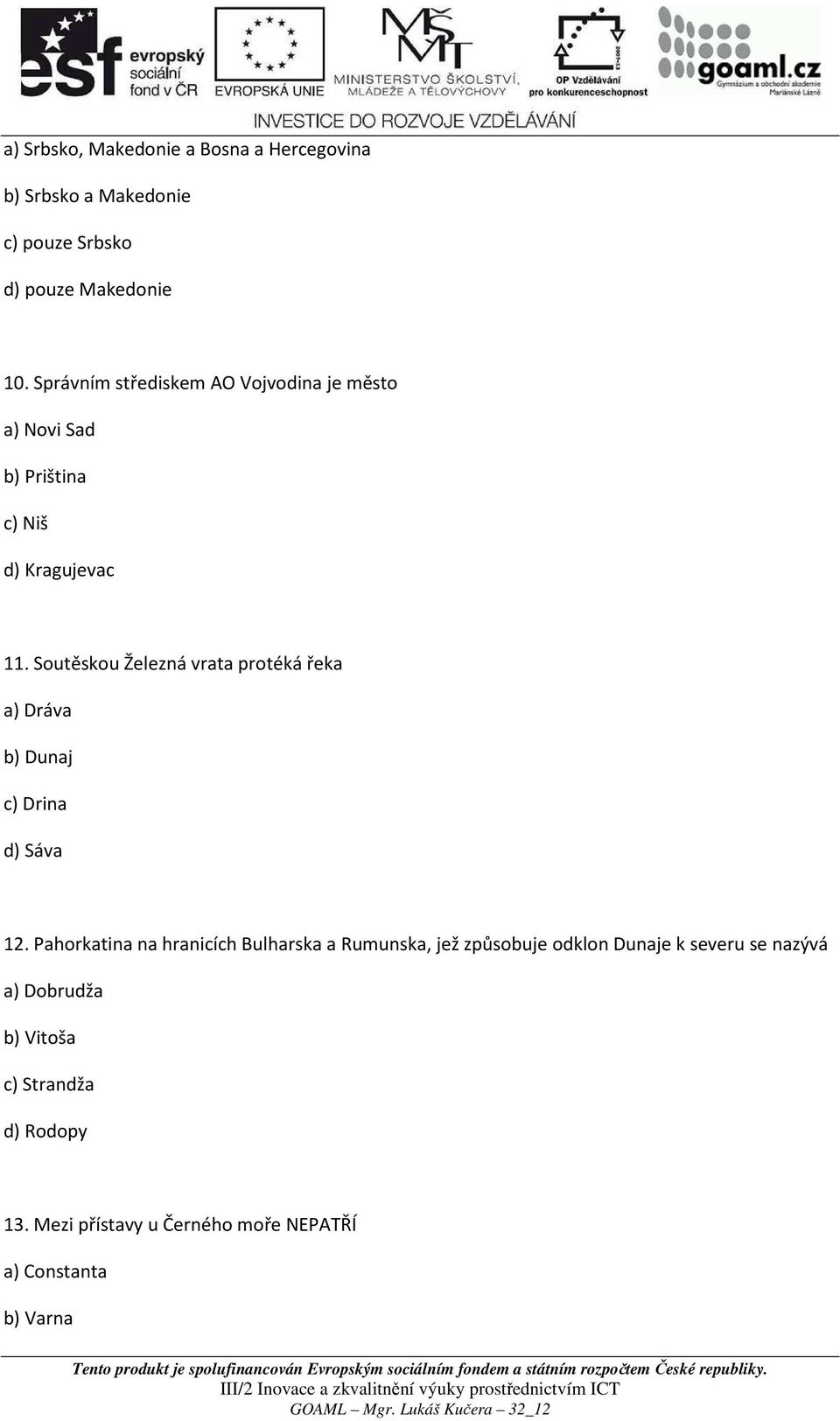 Soutěskou Železná vrata protéká řeka a) Dráva b) Dunaj c) Drina d) Sáva 12.