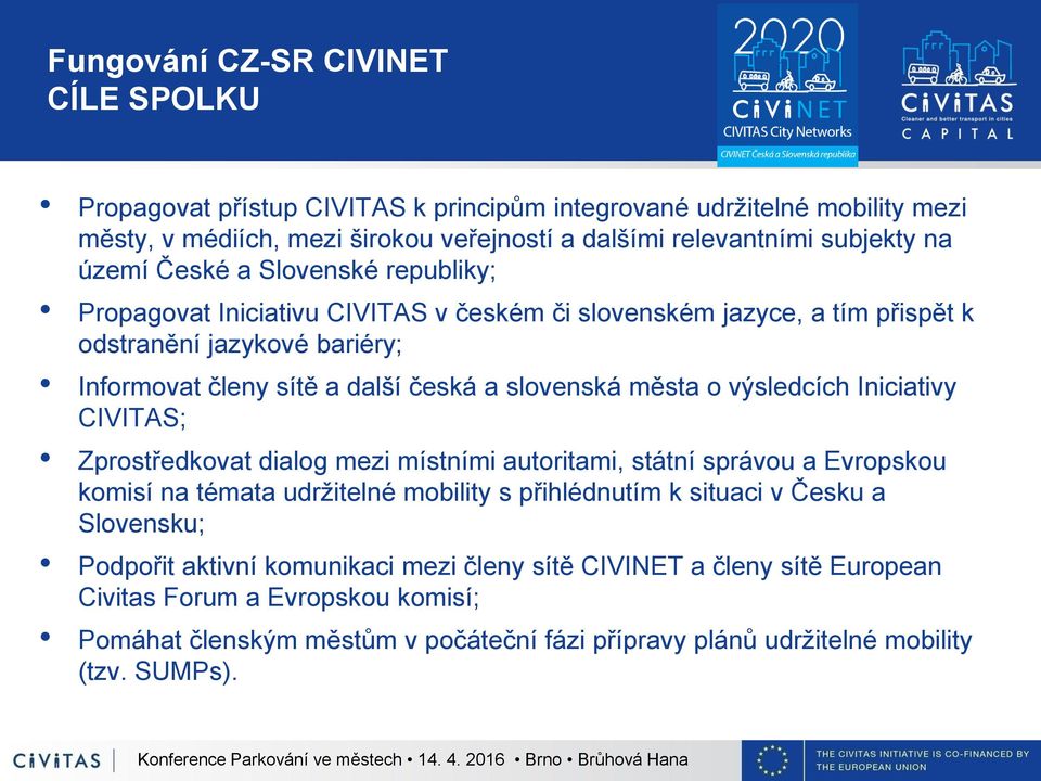 města o výsledcích Iniciativy CIVITAS; Zprostředkovat dialog mezi místními autoritami, státní správou a Evropskou komisí na témata udržitelné mobility s přihlédnutím k situaci v Česku a