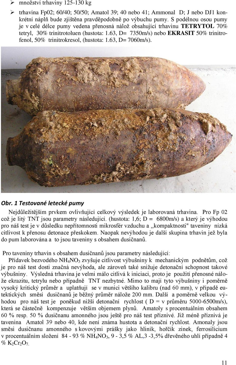 63, D= 7350m/s) nebo EKRASIT 50% trinitrofenol, 50% trinitrokresol, (hustota: 1.63, D= 7060m/s). Obr.