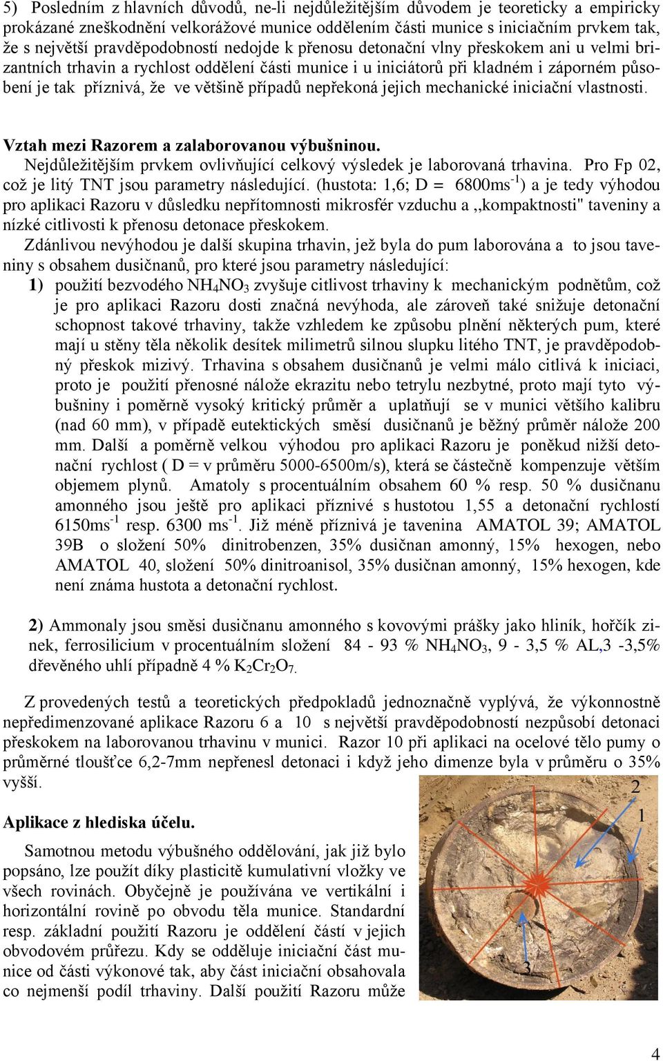 většině případů nepřekoná jejich mechanické iniciační vlastnosti. Vztah mezi Razorem a zalaborovanou výbušninou. Nejdůležitějším prvkem ovlivňující celkový výsledek je laborovaná trhavina.
