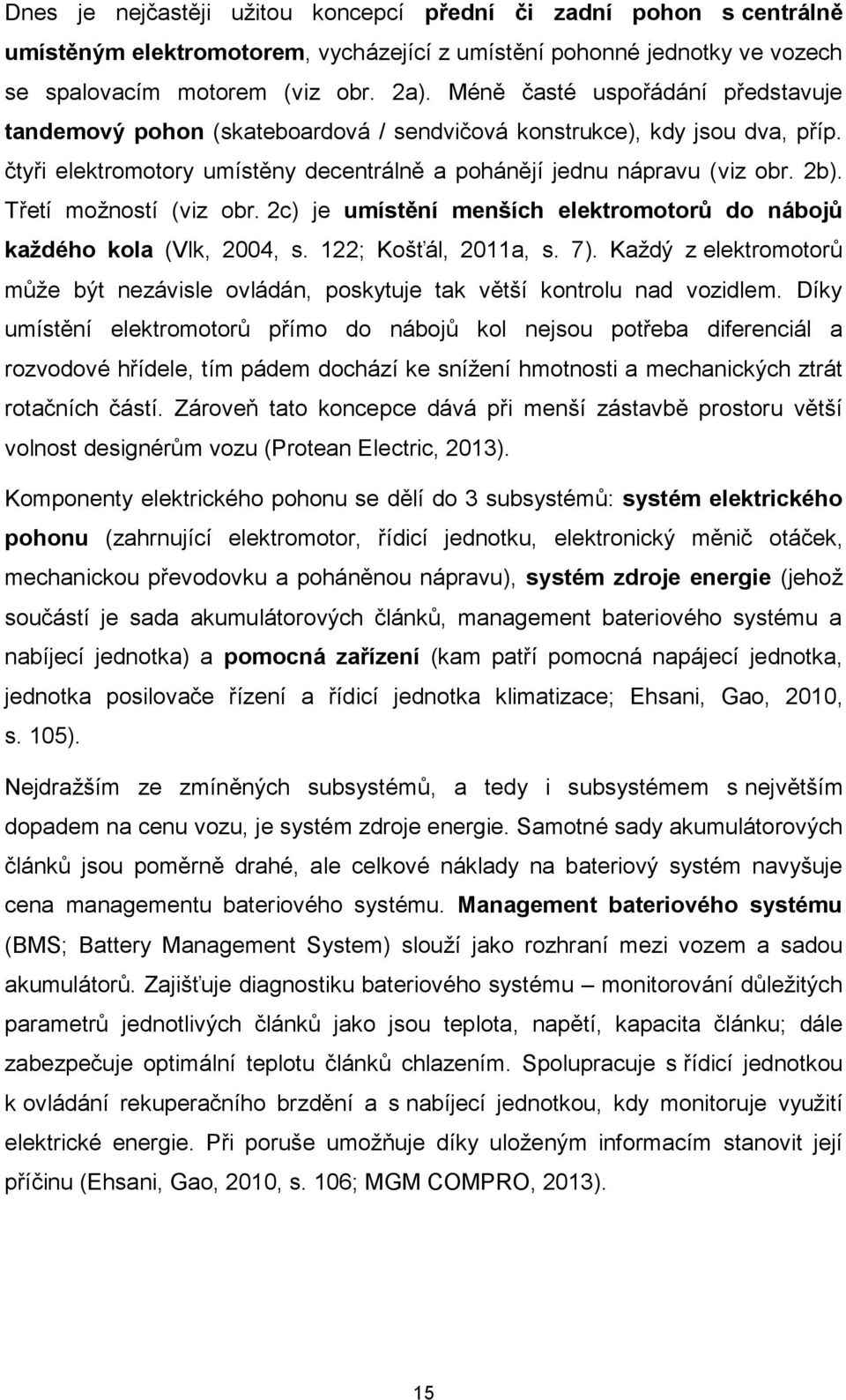 Třetí možností (viz obr. 2c) je umístění menších elektromotorů do nábojů každého kola (Vlk, 2004, s. 122; Košťál, 2011a, s. 7).