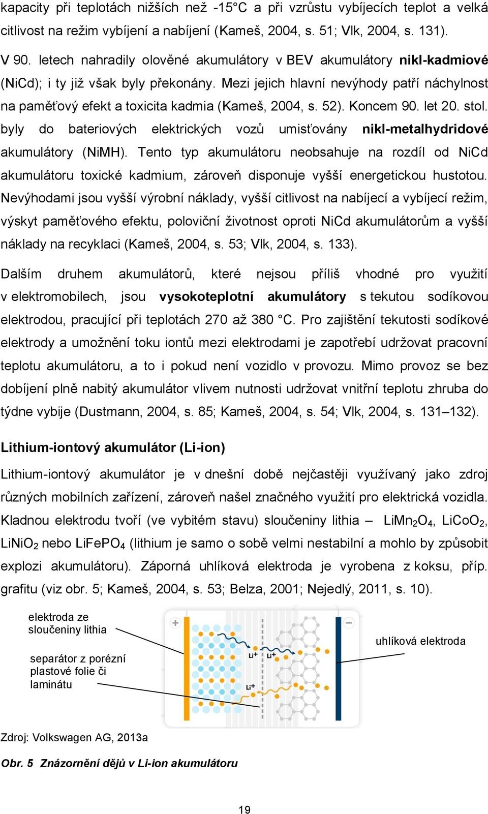 Mezi jejich hlavní nevýhody patří náchylnost na paměťový efekt a toxicita kadmia (Kameš, 2004, s. 52). Koncem 90. let 20. stol.