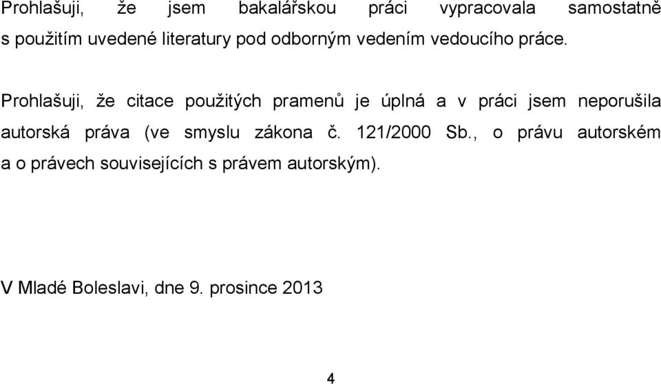 Prohlašuji, že citace použitých pramenů je úplná a v práci jsem neporušila autorská práva