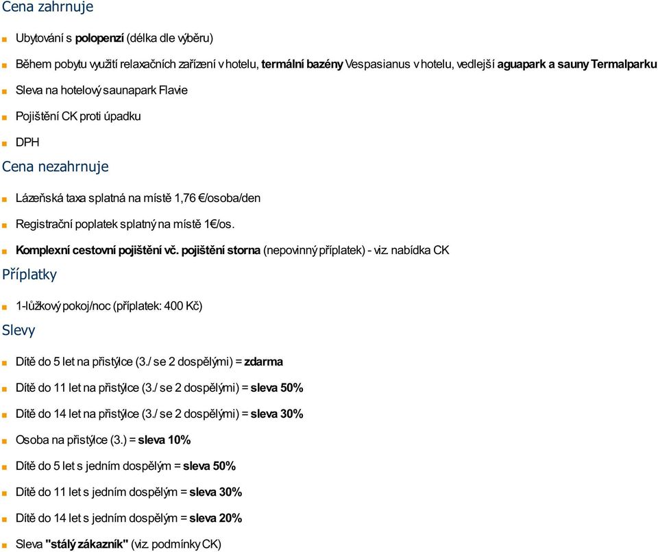 pojištění storna (nepovinný příplatek) - viz. nabídka CK Příplatky 1-lůžkový pokoj/noc (příplatek: 400 Kč) Slevy Dítě do 5 let na přistýlce (3.