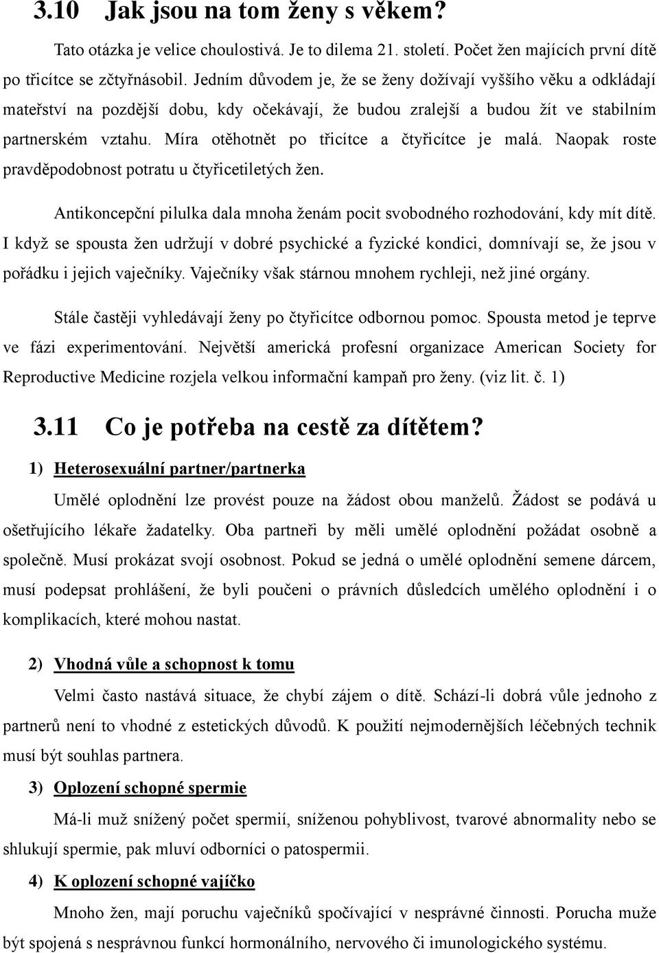 Míra otěhotnět po třicítce a čtyřicítce je malá. Naopak roste pravděpodobnost potratu u čtyřicetiletých žen. Antikoncepční pilulka dala mnoha ženám pocit svobodného rozhodování, kdy mít dítě.