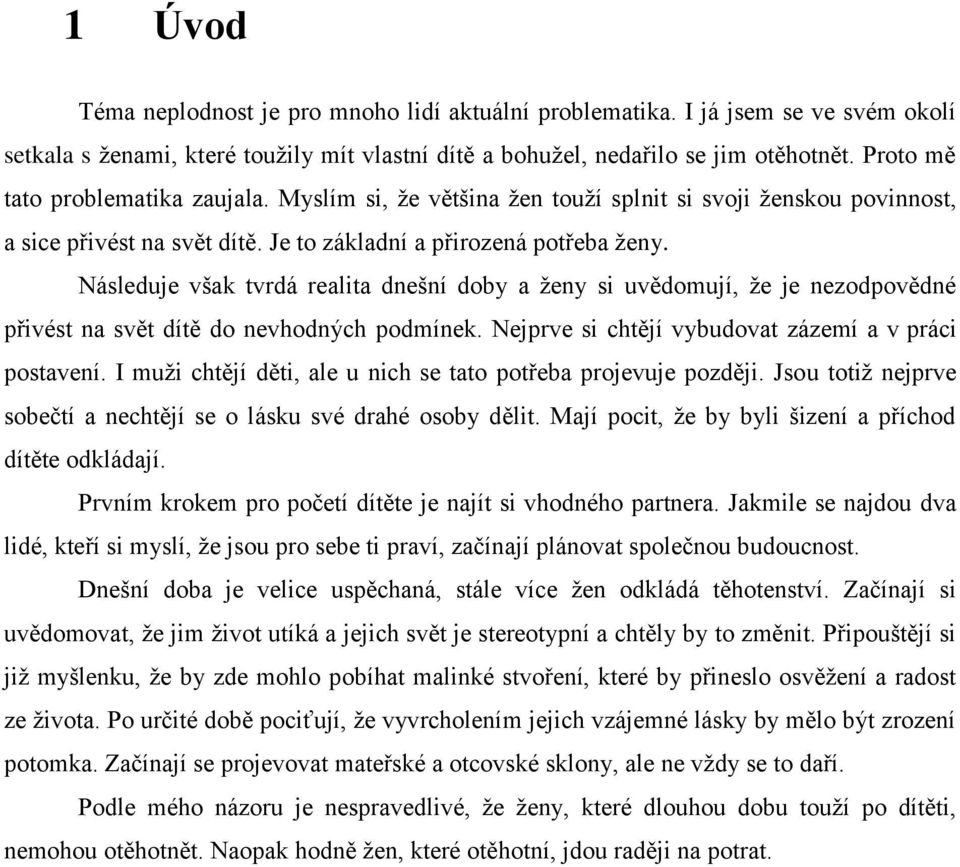 Následuje však tvrdá realita dnešní doby a ženy si uvědomují, že je nezodpovědné přivést na svět dítě do nevhodných podmínek. Nejprve si chtějí vybudovat zázemí a v práci postavení.