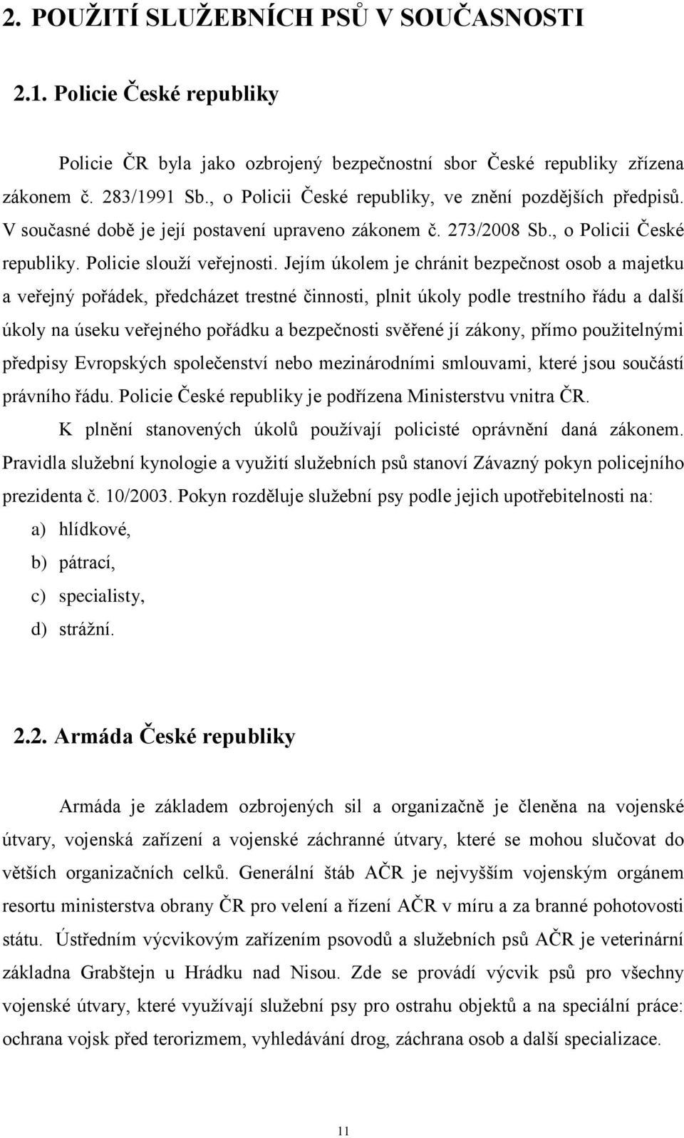 Jejím úkolem je chránit bezpečnost osob a majetku a veřejný pořádek, předcházet trestné činnosti, plnit úkoly podle trestního řádu a další úkoly na úseku veřejného pořádku a bezpečnosti svěřené jí