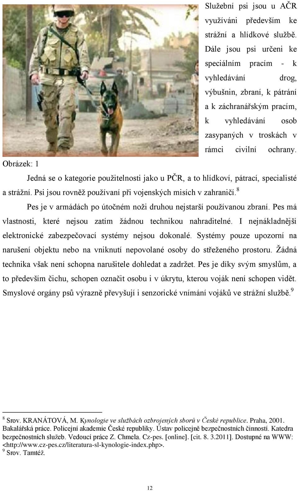 Obrázek: 1 Jedná se o kategorie pouţitelnosti jako u PČR, a to hlídkoví, pátrací, specialisté a stráţní. Psi jsou rovněţ pouţívaní při vojenských misích v zahraničí.