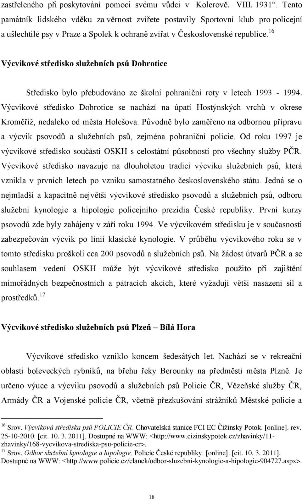 16 Výcvikové středisko služebních psů Dobrotice Středisko bylo přebudováno ze školní pohraniční roty v letech 1993-1994.