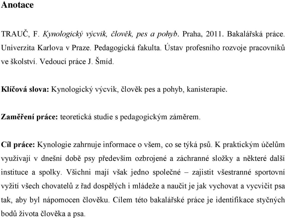 Cíl práce: Kynologie zahrnuje informace o všem, co se týká psů. K praktickým účelům vyuţívají v dnešní době psy především ozbrojené a záchranné sloţky a některé další instituce a spolky.