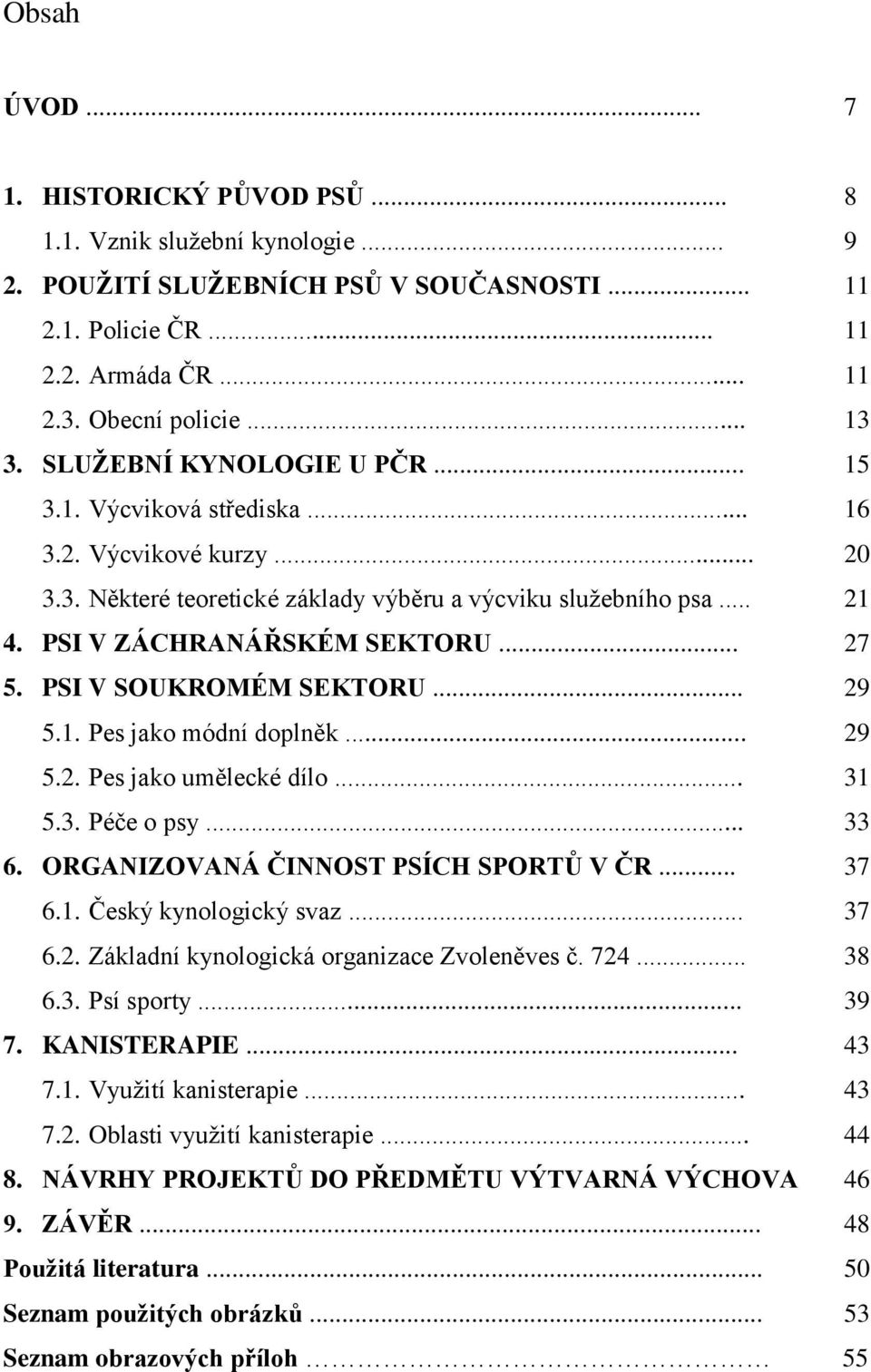 PSI V SOUKROMÉM SEKTORU... 29 5.1. Pes jako módní doplněk... 29 5.2. Pes jako umělecké dílo... 31 5.3. Péče o psy... 33 6. ORGANIZOVANÁ ČINNOST PSÍCH SPORTŮ V ČR... 37 6.1. Český kynologický svaz.