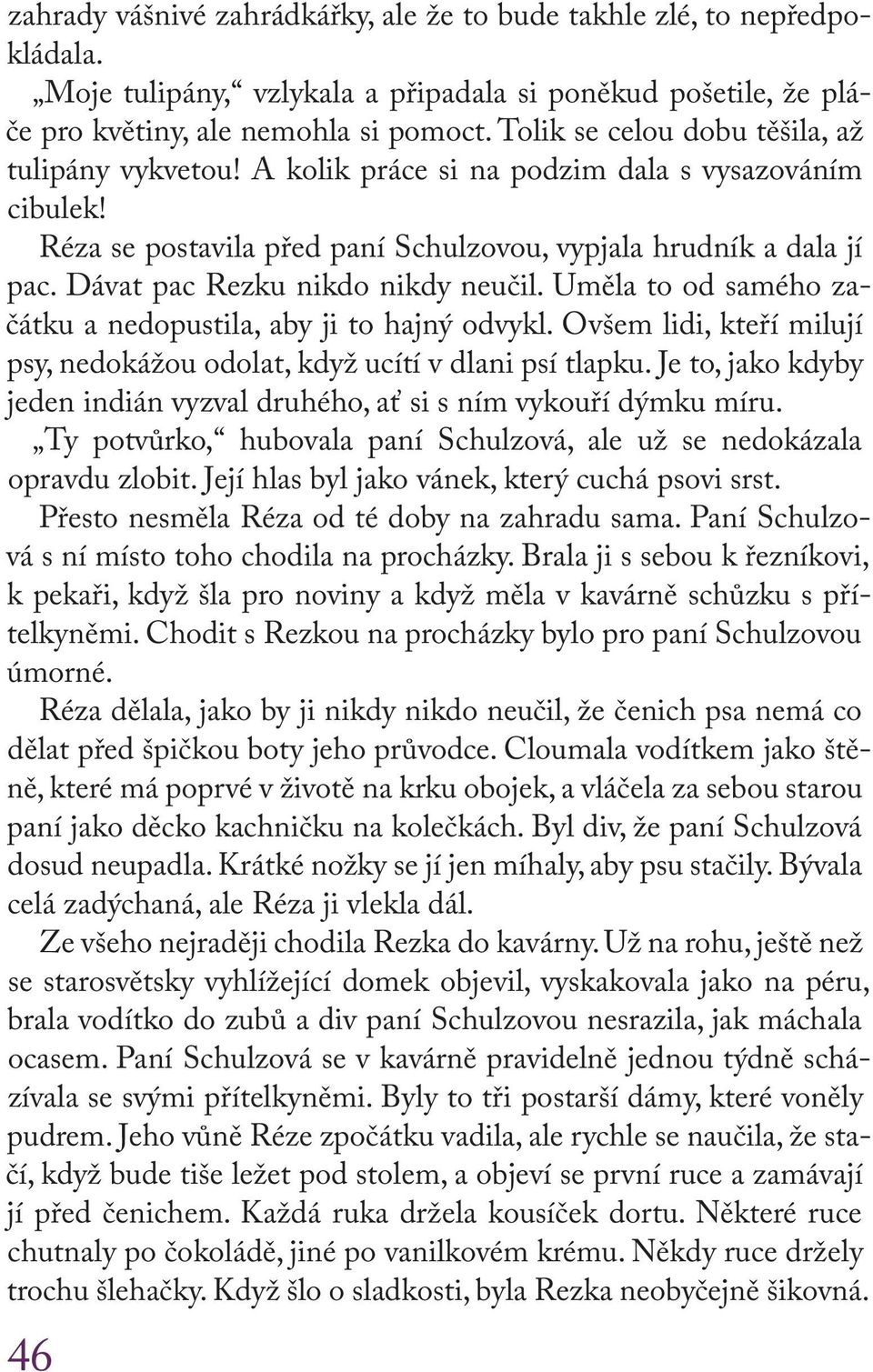 Dávat pac Rezku nikdo nikdy neučil. Uměla to od samého začátku a nedopustila, aby ji to hajný odvykl. Ovšem lidi, kteří milují psy, nedokážou odolat, když ucítí v dlani psí tlapku.