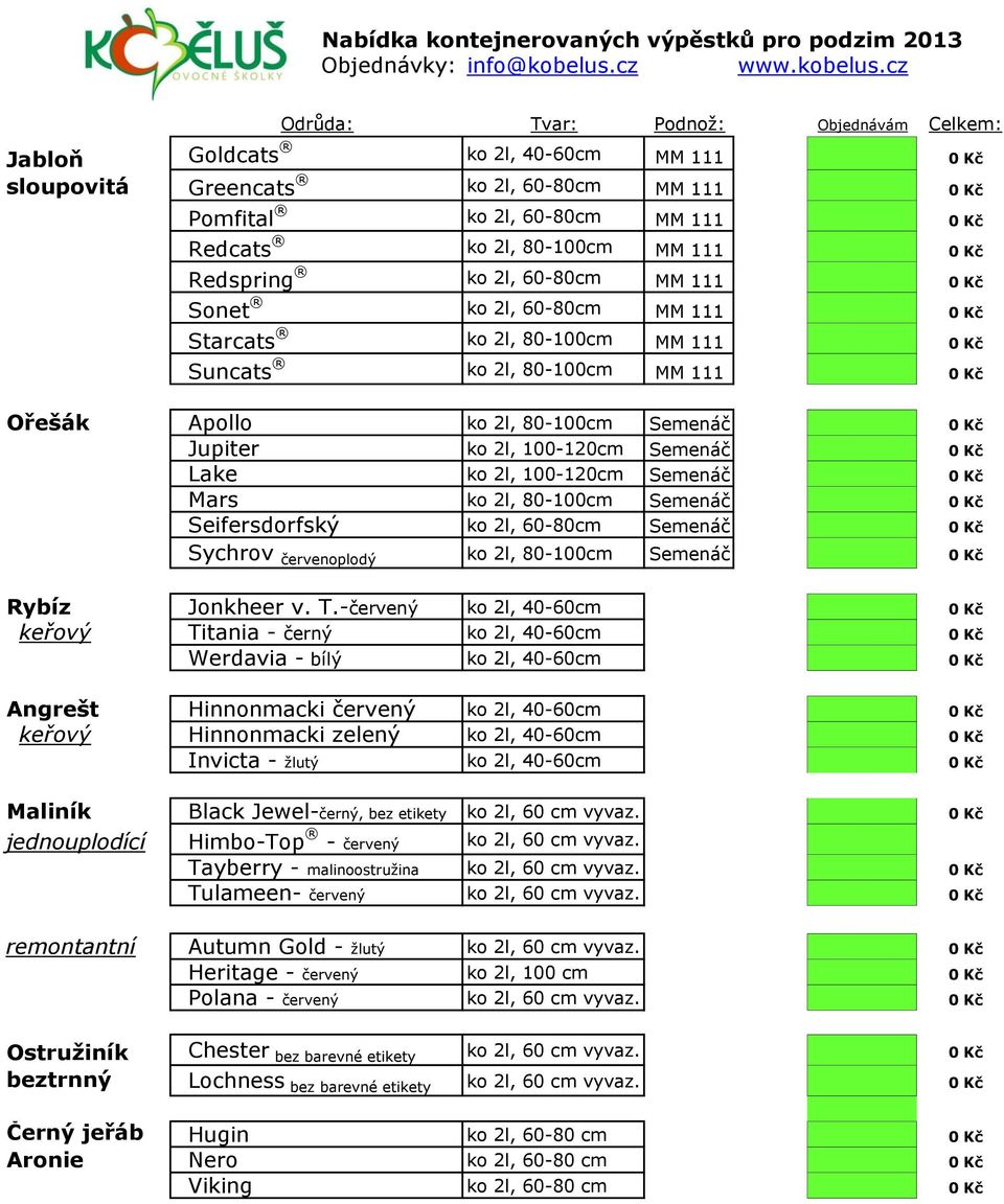 cz Jabloň sloupovitá Odrůda: Tvar: Podnož: Objednávám Celkem: Goldcats ko 2l, 40-60cm MM 111 0 Kč Greencats ko 2l, 60-80cm MM 111 0 Kč Pomfital ko 2l, 60-80cm MM 111 0 Kč Redcats ko 2l, 80-100cm MM