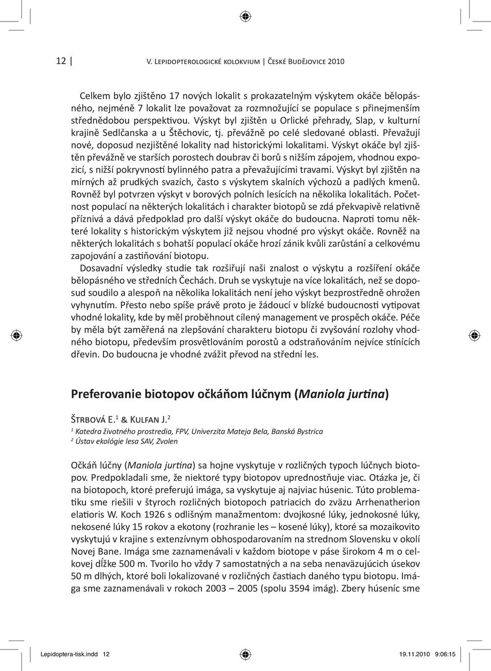 Výskyt okáče byl zjištěn převážně ve starších porostech doubrav či borů s nižším zápojem, vhodnou expozicí, s nižší pokryvnos bylinného patra a převažujícími travami.