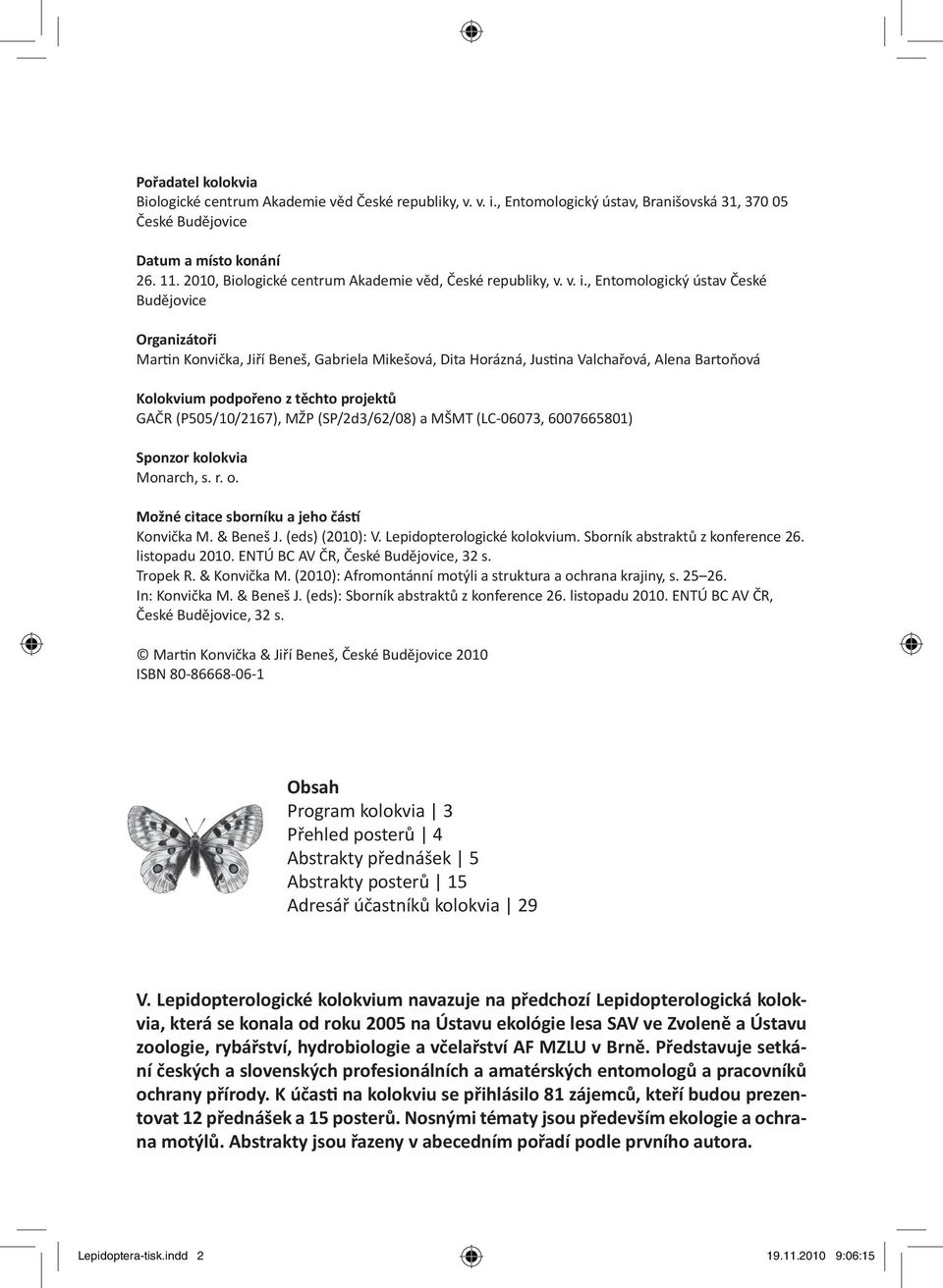 , Entomologický ústav České Budějovice Organizátoři Mar n Konvička, Jiří Beneš, Gabriela Mikešová, Dita Horázná, Jus na Valchařová, Alena Bartoňová Kolokvium podpořeno z těchto projektů GAČR