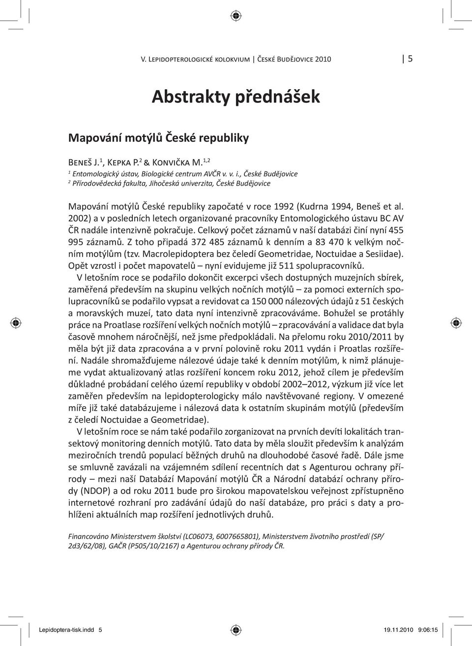 00) a v posledních letech organizované pracovníky Entomologického ústavu BC AV ČR nadále intenzivně pokračuje. Celkový počet záznamů v naší databázi činí nyní 455 995 záznamů.