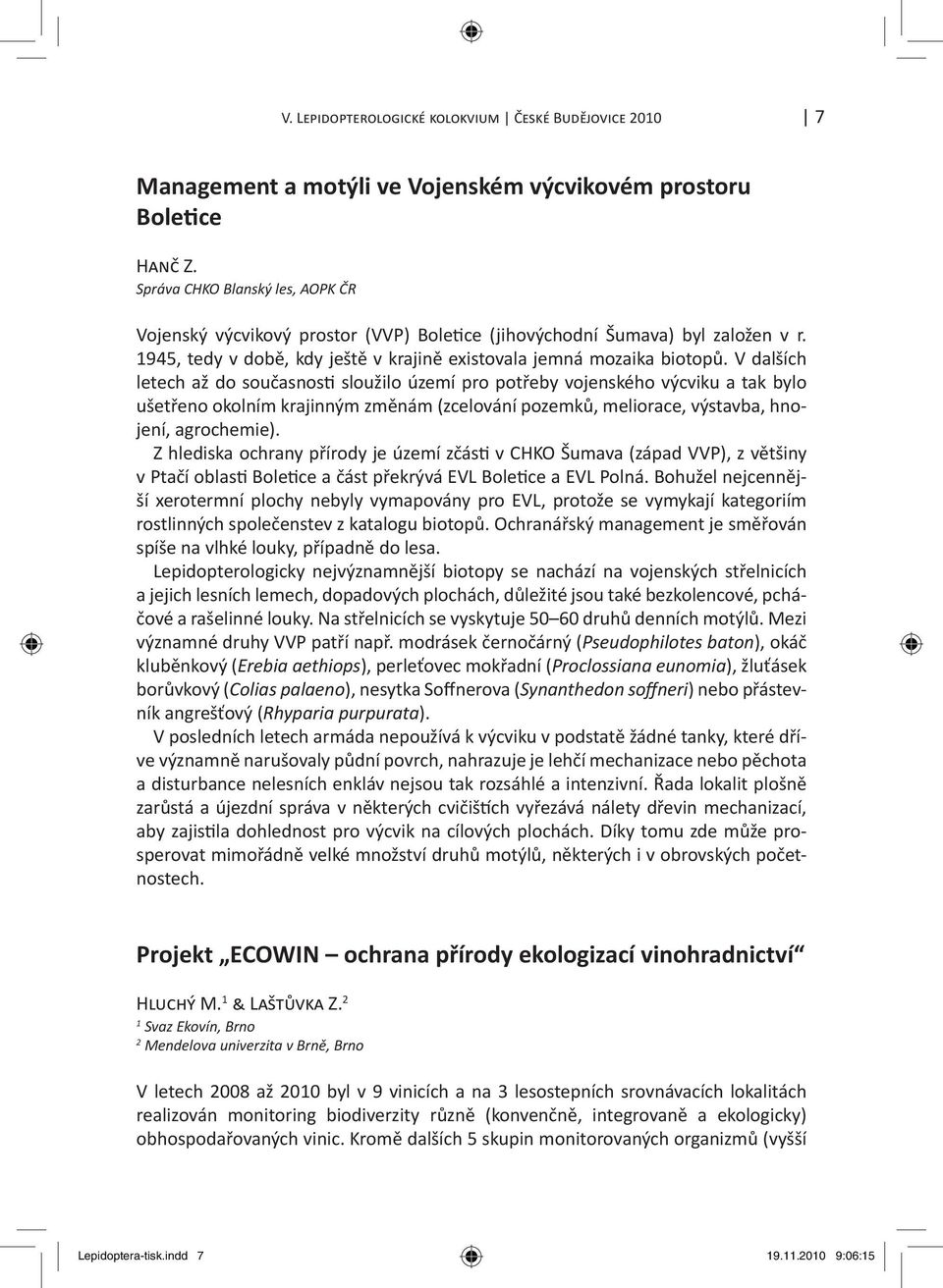 V dalších letech až do současnos sloužilo území pro potřeby vojenského výcviku a tak bylo ušetřeno okolním krajinným změnám (zcelování pozemků, meliorace, výstavba, hnojení, agrochemie).