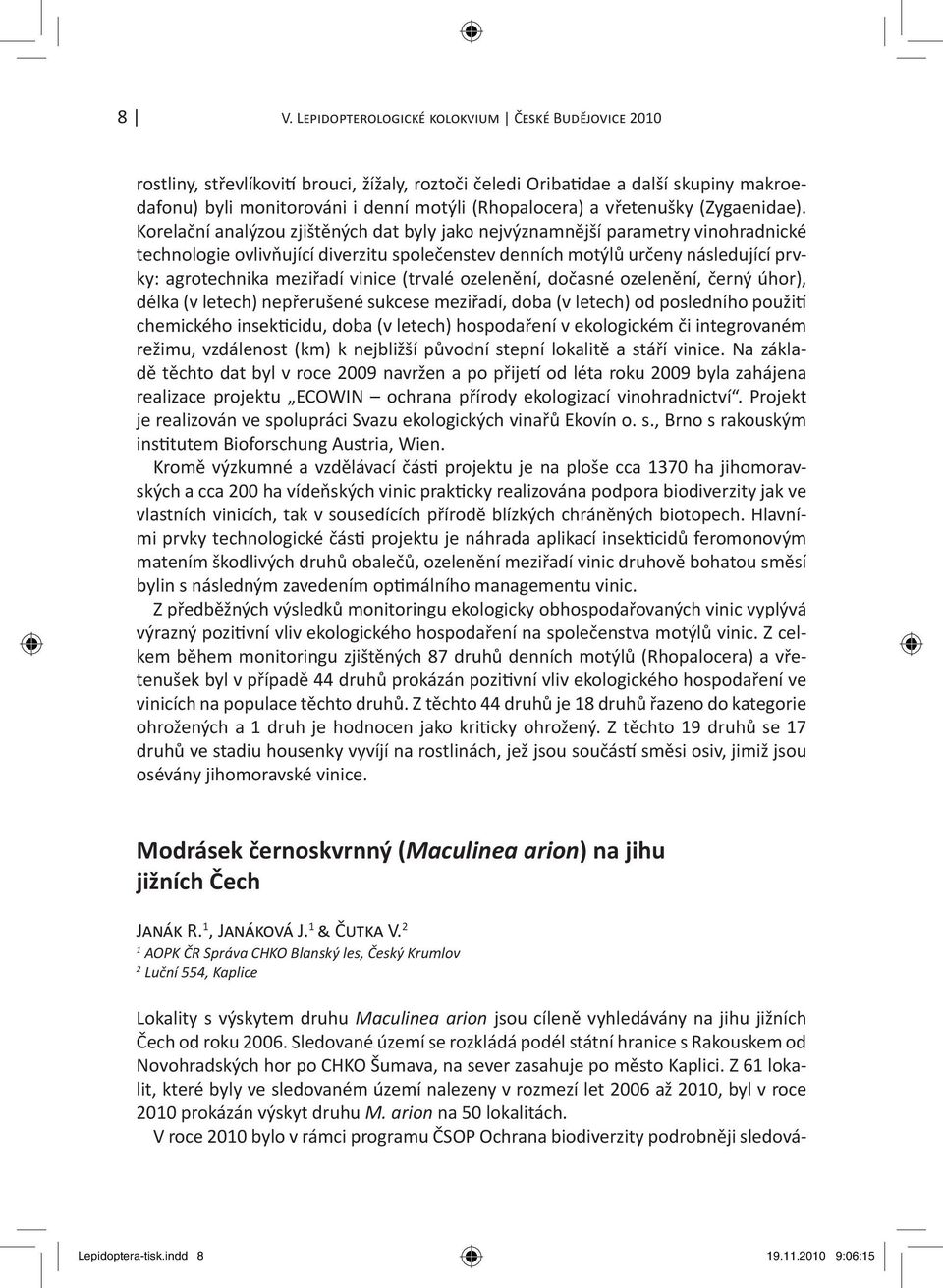 (trvalé ozelenění, dočasné ozelenění, černý úhor), délka (v letech) nepřerušené sukcese meziřadí, doba (v letech) od posledního použi chemického insek cidu, doba (v letech) hospodaření v ekologickém