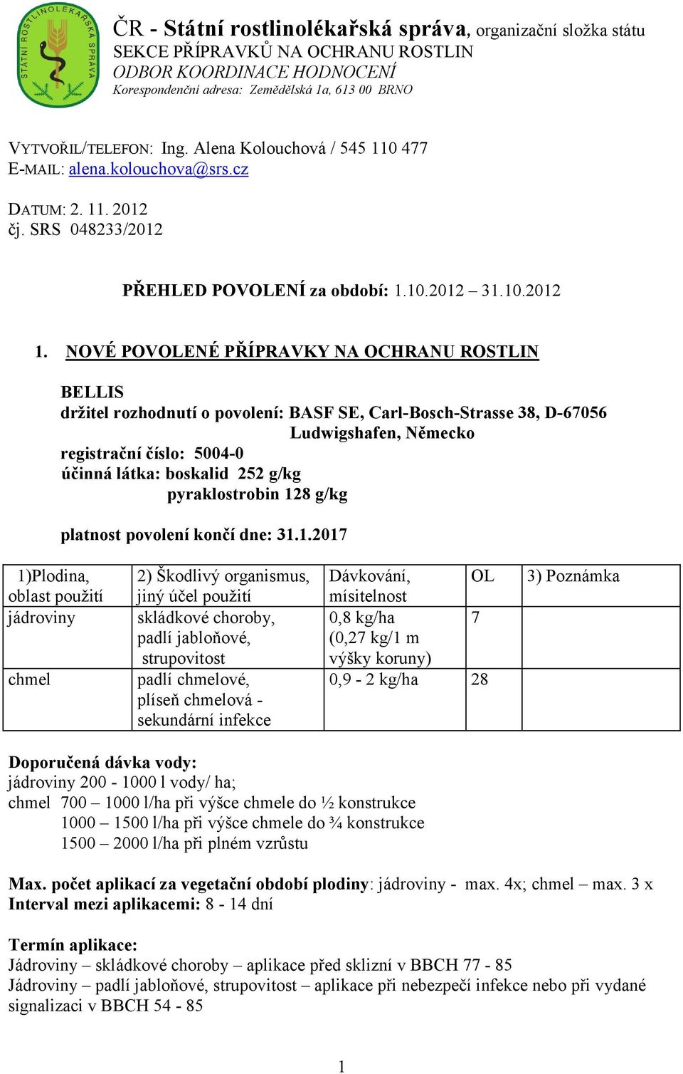 NOVÉ POVOLENÉ PŘÍPRAVKY NA OCHRANU ROSTLIN BELLIS držitel rozhodnutí o povolení: BASF SE, Carl-Bosch-Strasse 38, D-67056 Ludwigshafen, Německo registrační číslo: 5004-0 účinná látka: boskalid 252