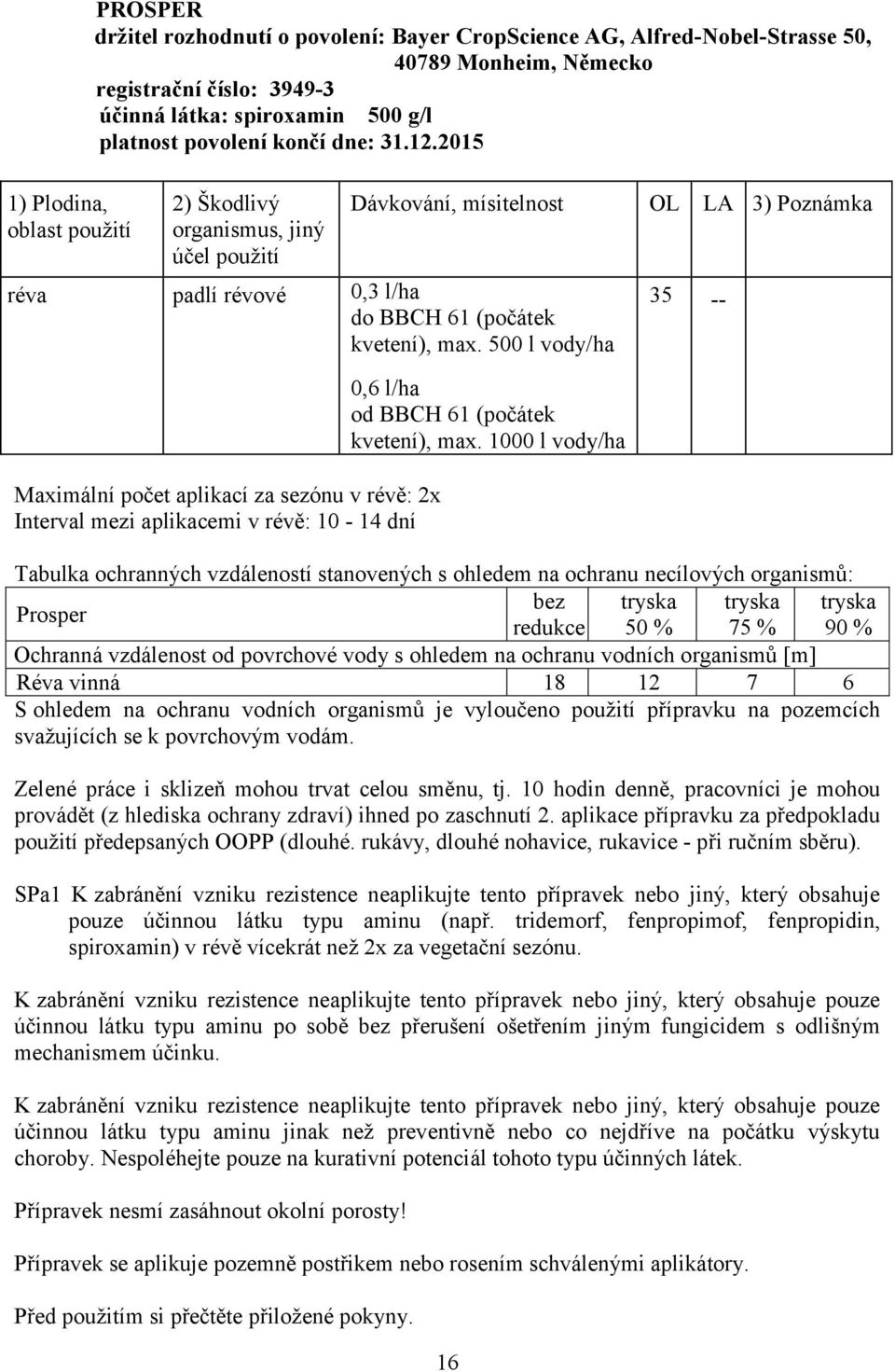 500 l vody/ha Maximální počet aplikací za sezónu v révě: 2x Interval mezi aplikacemi v révě: 10-14 dní 0,6 l/ha od BBCH 61 (počátek kvetení), max.