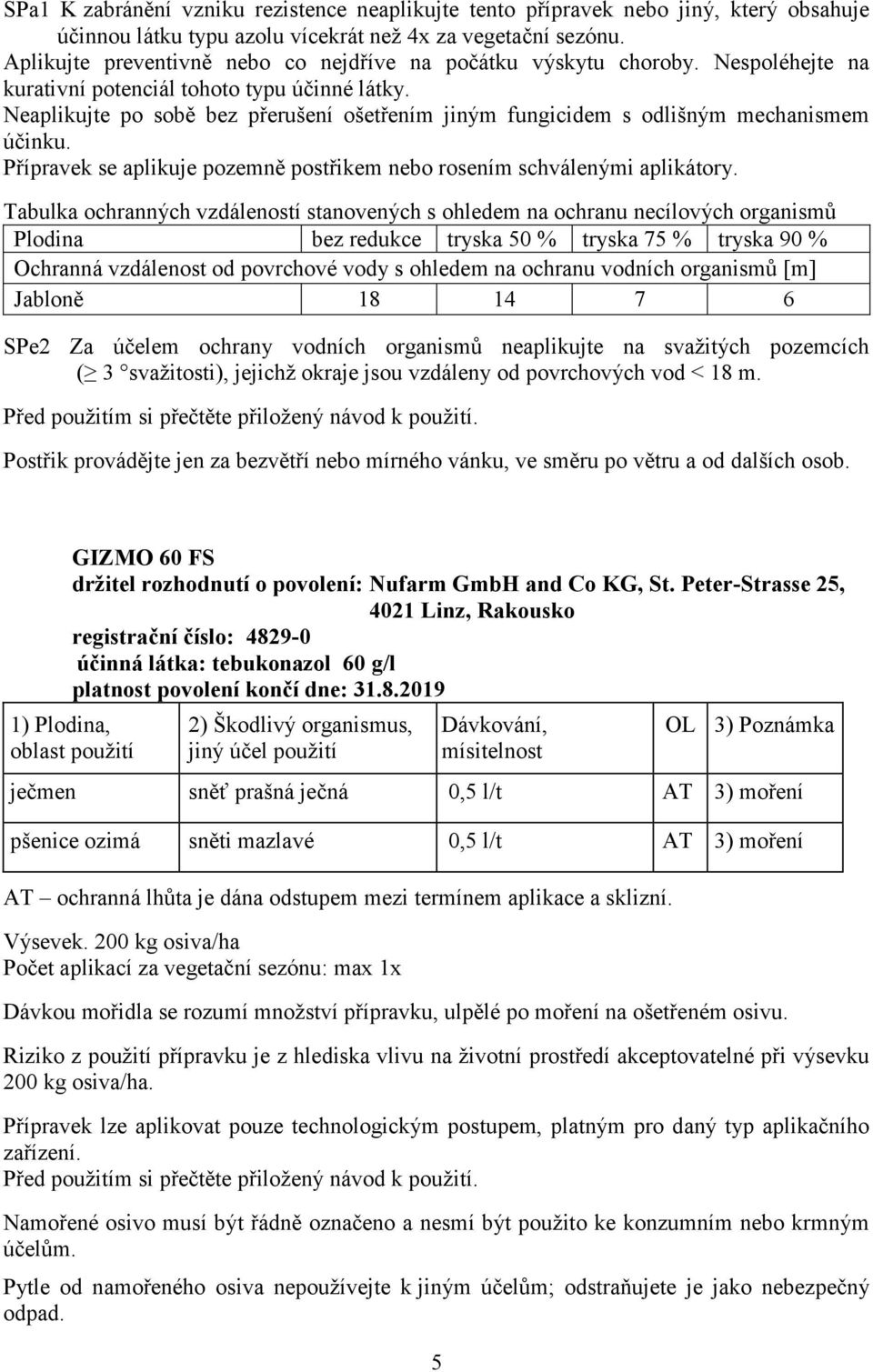 Neaplikujte po sobě bez přerušení ošetřením jiným fungicidem s odlišným mechanismem účinku. Přípravek se aplikuje pozemně postřikem nebo rosením schválenými aplikátory.