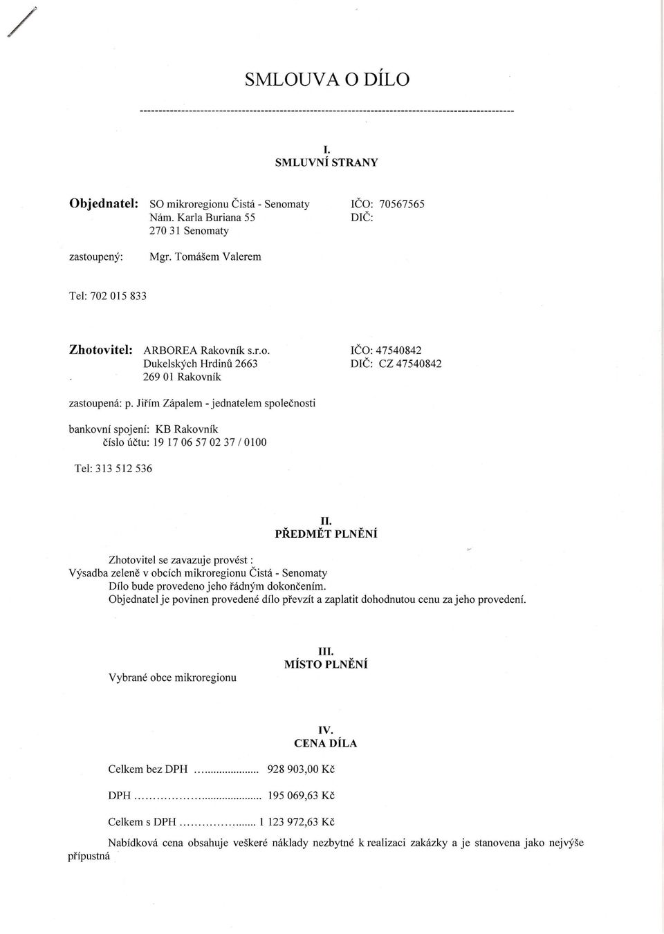 PREDMET PLNENI Zhotovitel se zavazuje provest : Vysadba zelene v obcich mikroregionu Cista - Senomaty Dilo bude provedeno jeho fadnym dokoncenim.