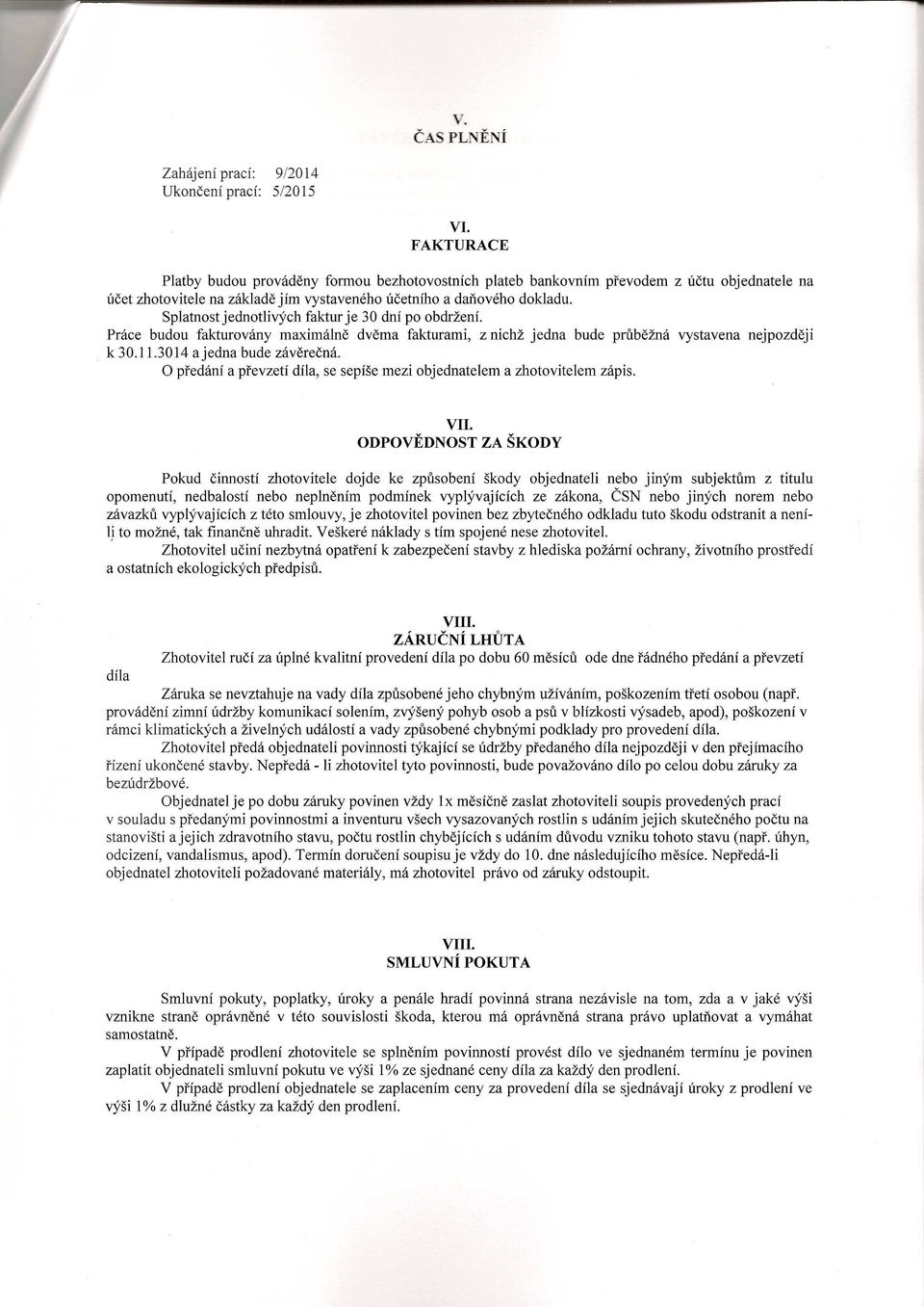 SpIatnostjednotIirych faktur je 30 dni po obdrzeni. Prace budou fakturovany maximaine dvema fakturami, z nichz jedna bude prubezna vystavena nejpozdeji k 30.1 1.3014 ajedna bude zavereena.