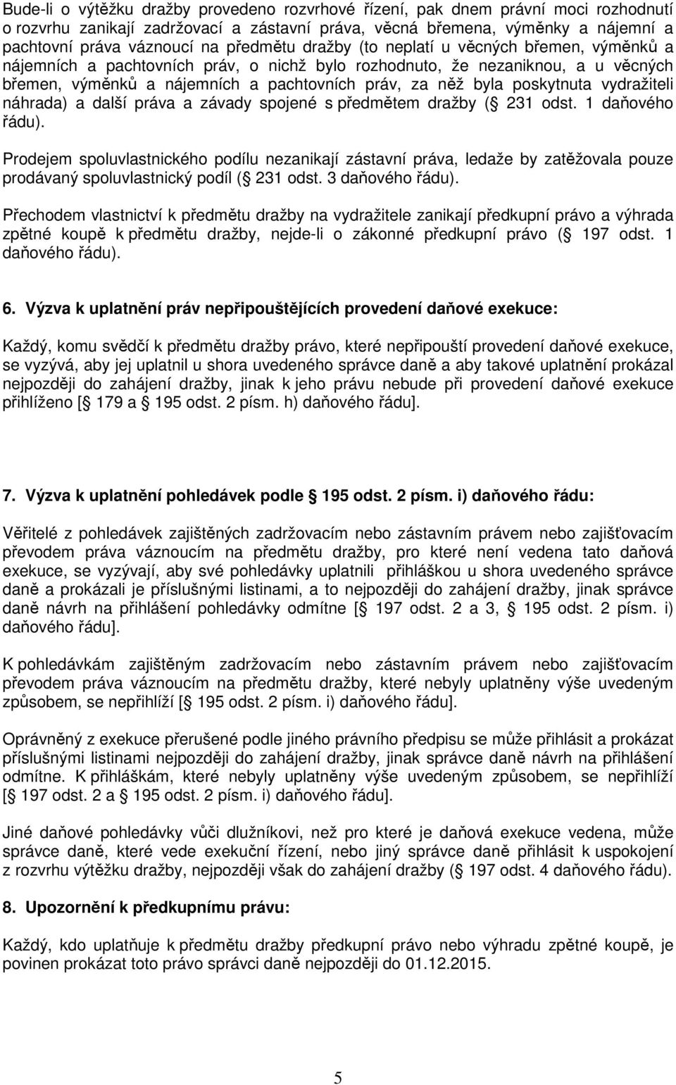 poskytnuta vydražiteli náhrada) a další práva a závady spojené s předmětem dražby ( 231 odst. 1 daňového řádu).