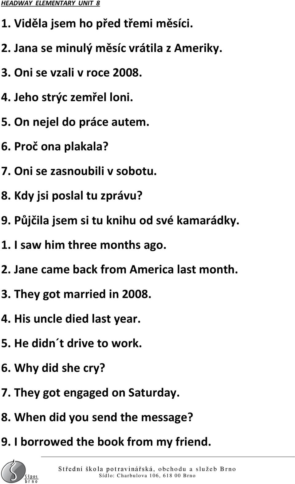 Půjčila jsem si tu knihu od své kamarádky. 1. I saw him three months ago. 2. Jane came back from America last month. 3. They got married in 2008. 4.