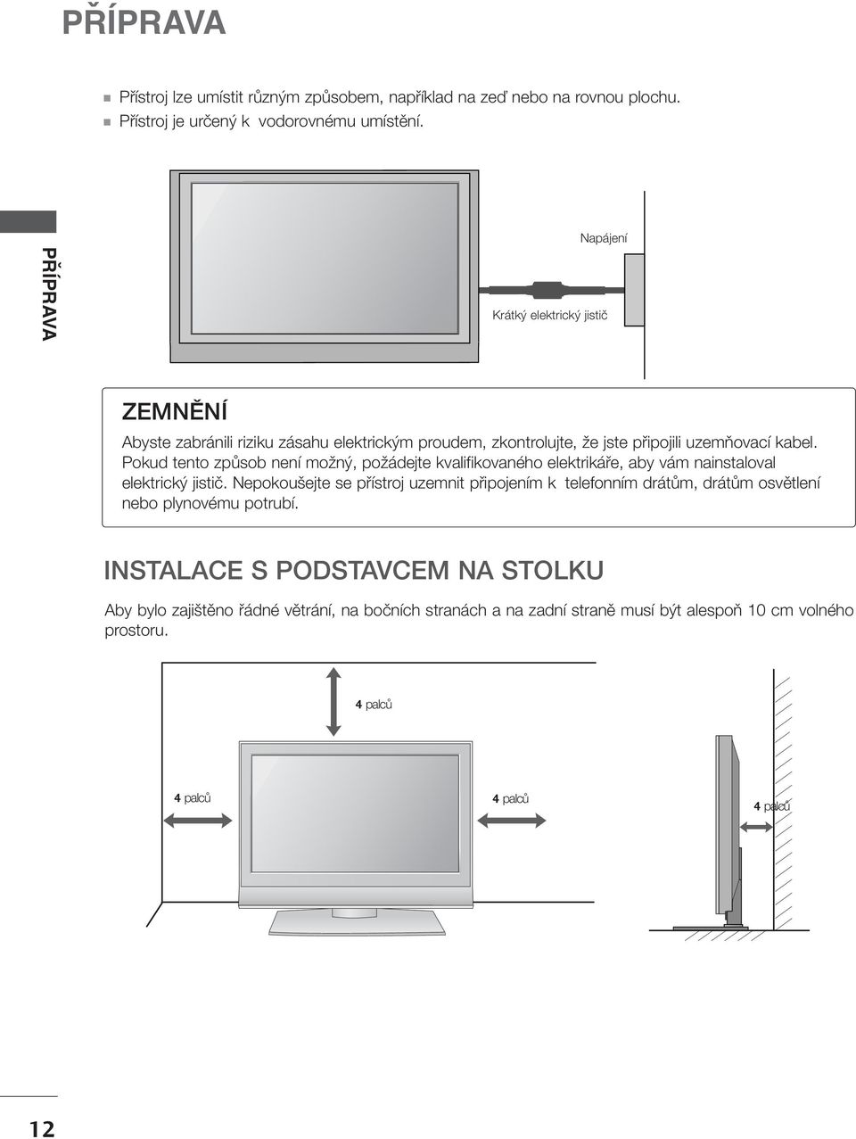 Pokud tento zpûsob není moïn, poïádejte kvalifikovaného elektrikáfie, aby vám nainstaloval elektrick jistiã.