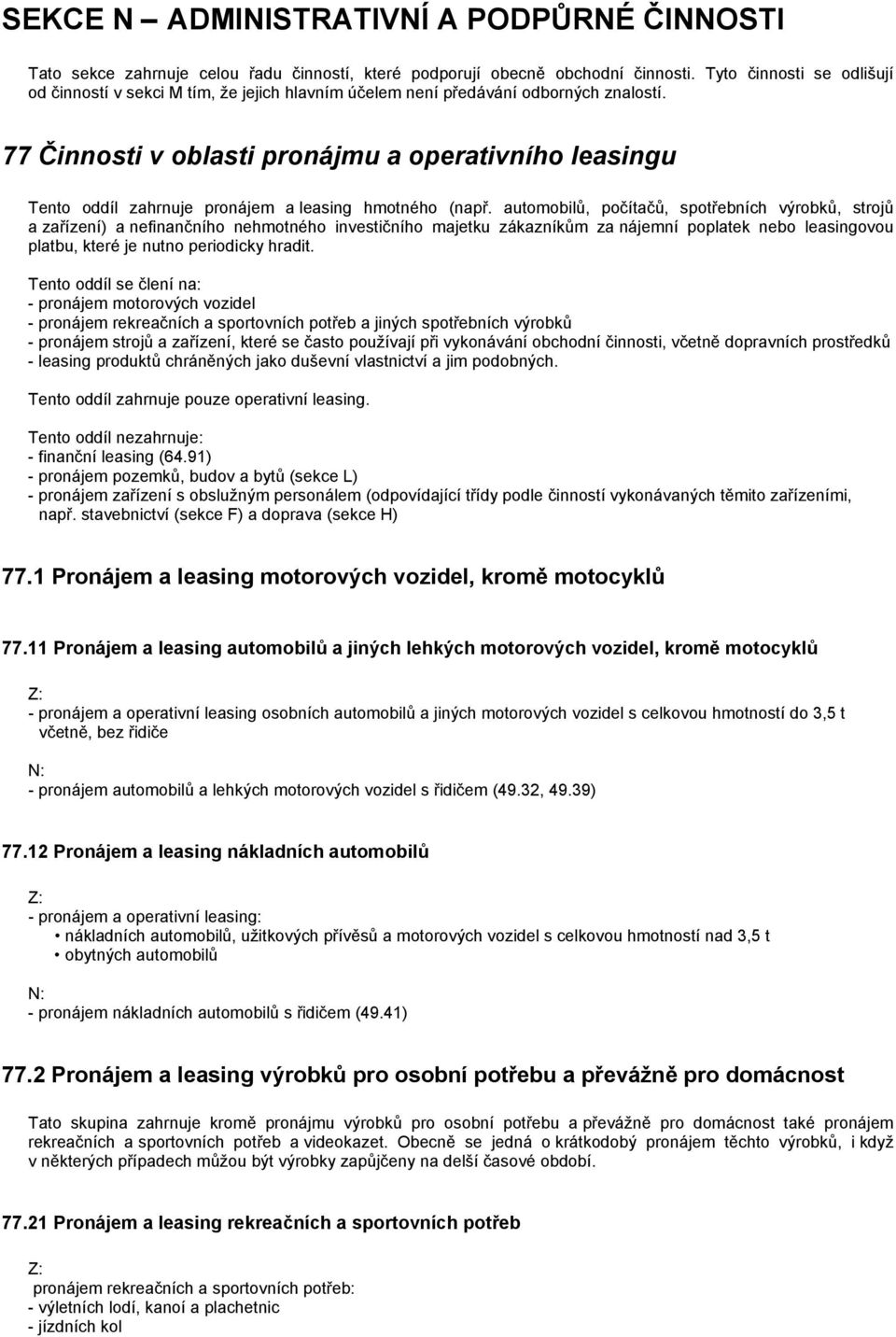 77 Činnosti v oblasti pronájmu a operativního leasingu Tento oddíl zahrnuje pronájem a leasing hmotného (např.