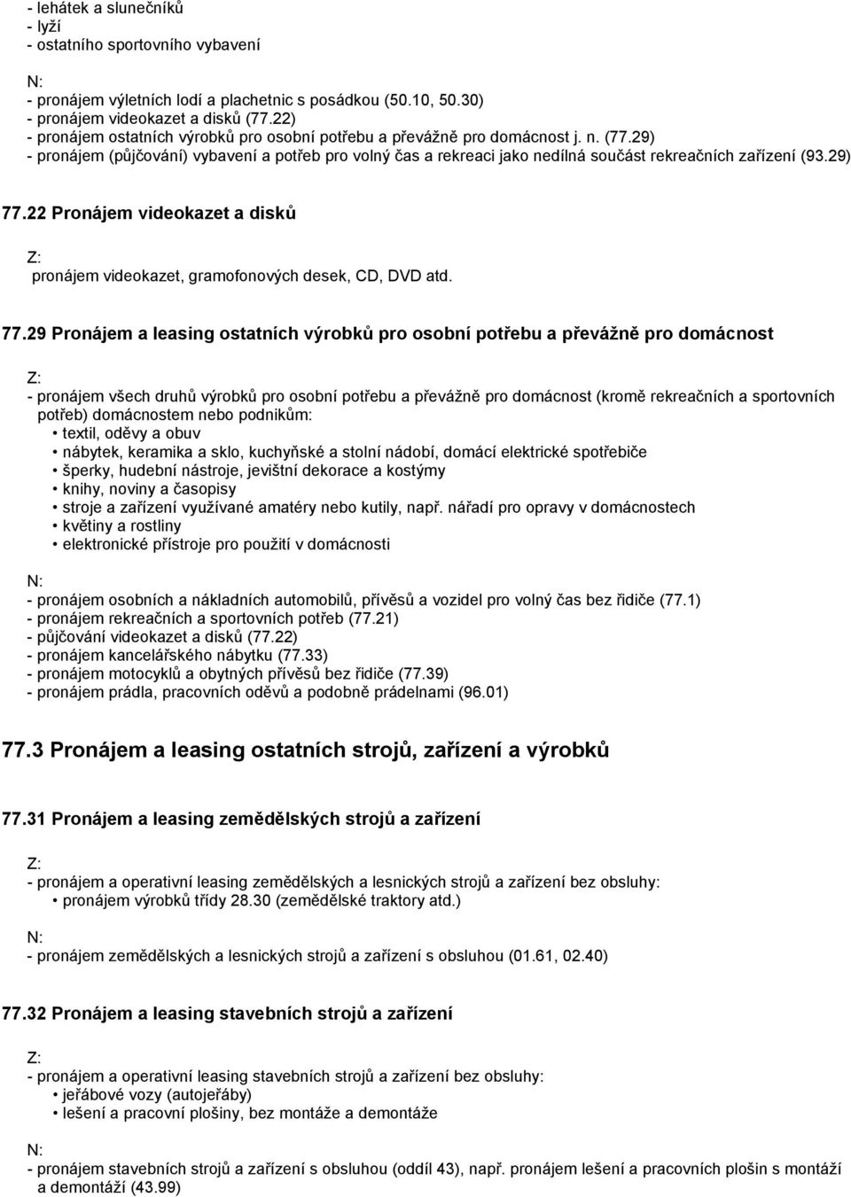 29) - pronájem (půjčování) vybavení a potřeb pro volný čas a rekreaci jako nedílná součást rekreačních zařízení (93.29) 77.