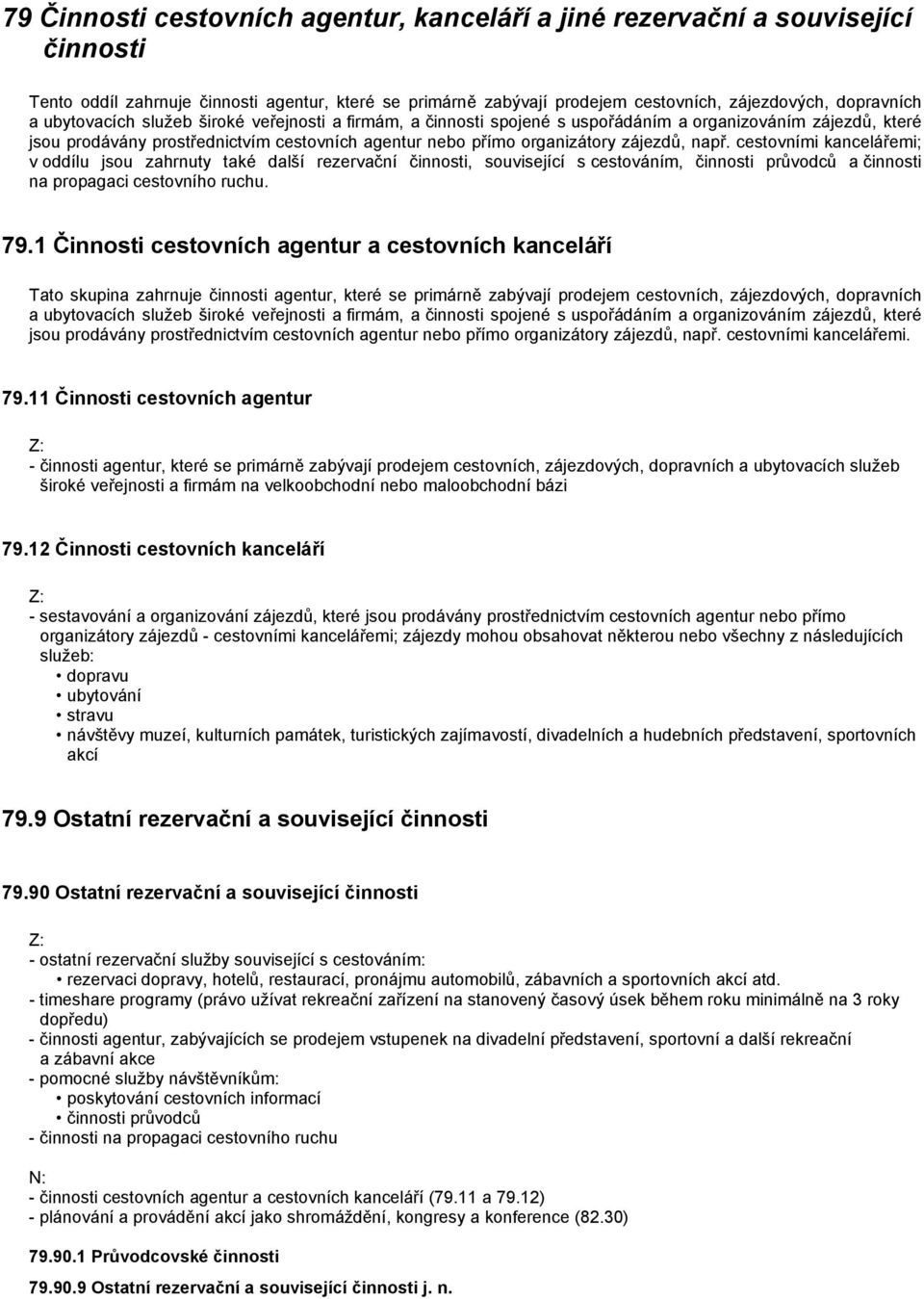 cestovními kancelářemi; v oddílu jsou zahrnuty také další rezervační činnosti, související s cestováním, činnosti průvodců a činnosti na propagaci cestovního ruchu. 79.