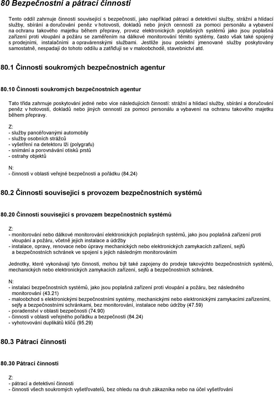 a požáru se zaměřením na dálkové monitorování těmito systémy, často však také spojený s prodejními, instalačními a opravárenskými službami.