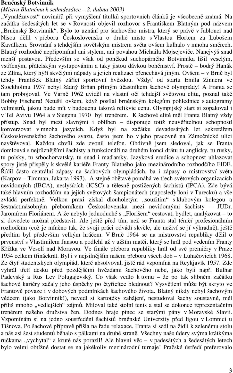 Bylo to uznání pro šachového mistra, který se právě v Jablonci nad Nisou dělil v přeboru Československa o druhé místo s Vlastou Hortem za Lubošem Kaválkem.