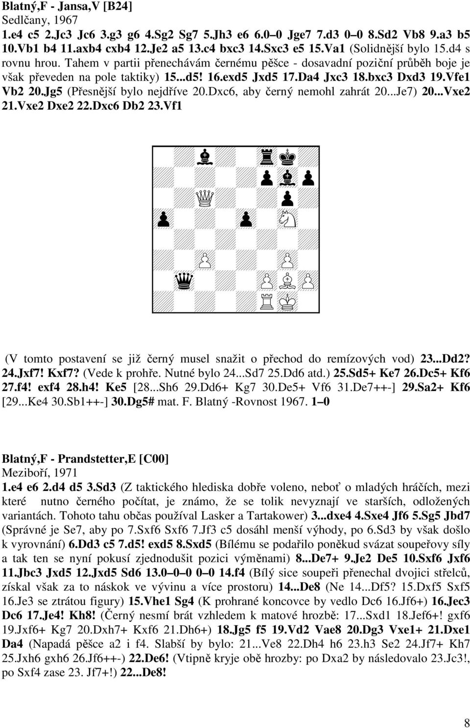 Vfe1 Vb2 20.Jg5 (Přesnější bylo nejdříve 20.Dxc6, aby černý nemohl zahrát 20...Je7) 20...Vxe2 21.Vxe2 Dxe2 22.Dxc6 Db2 23.