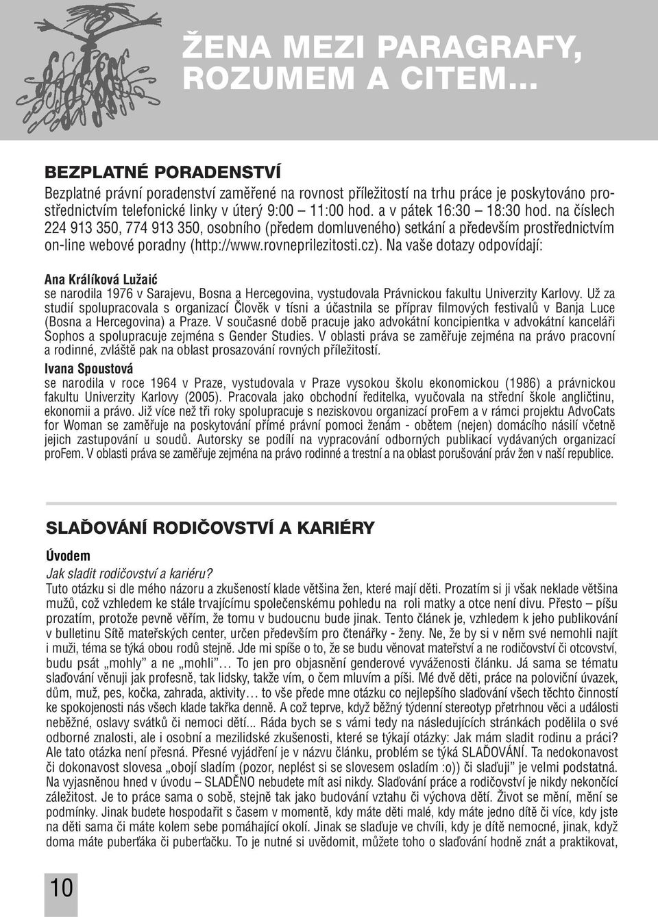 cz). Na va e dotazy odpovídají: Ana Králíková LuÏaiç se narodila 1976 v Sarajevu, Bosna a Hercegovina, vystudovala Právnickou fakultu Univerzity Karlovy.