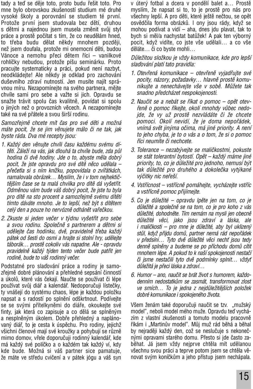 doufala, protoïe mi onemocní dûti, budou Vánoce a nemohu pfieci dûtem fiíci vanilkové rohlíãky nebudou, protoïe pí u seminárku. Proto pracujte systematicky a práci, pokud není nazbyt, neodkládejte!