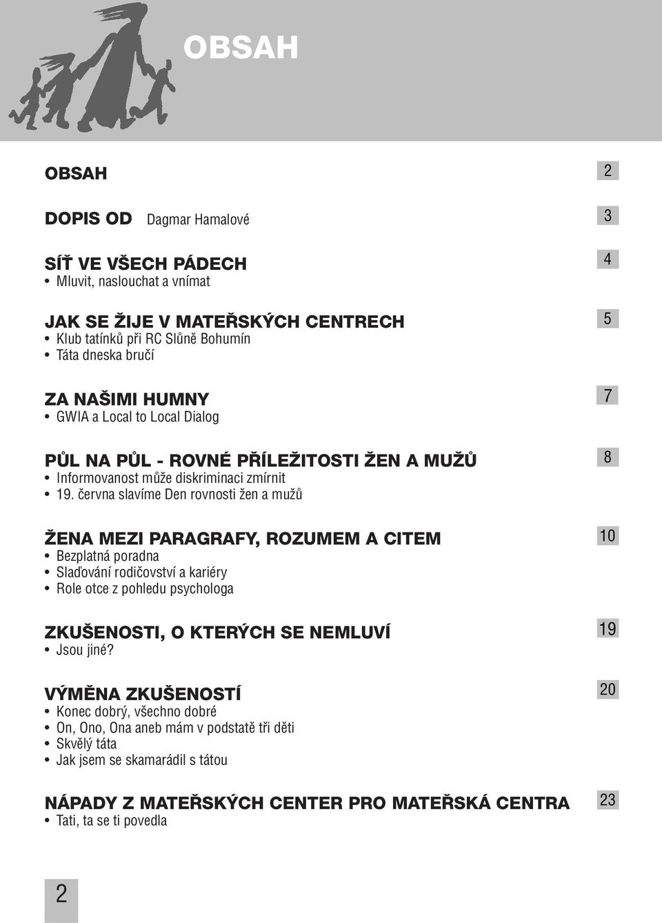 ãervna slavíme Den rovnosti Ïen a muïû ÎENA MEZI PARAGRAFY, ROZUMEM A CITEM Bezplatná poradna Slaìování rodiãovství a kariéry Role otce z pohledu psychologa ZKU ENOSTI, O KTER CH SE