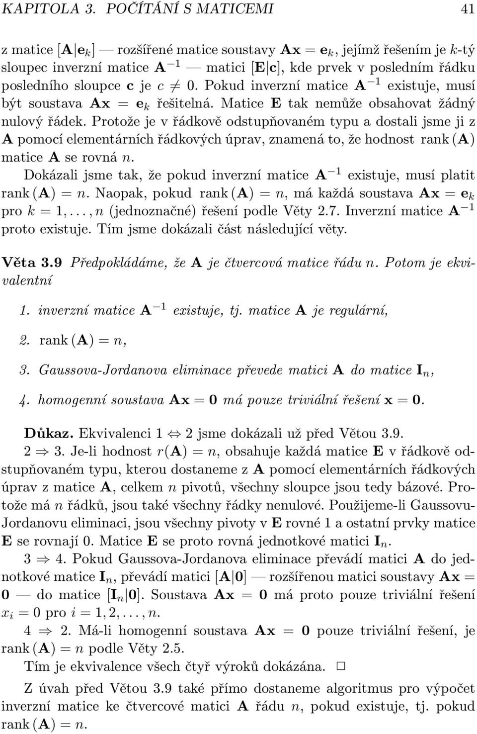 Pokud inverzní matice A 1 existuje, musí být soustava Ax e k řešitelná. Matice E tak nemůže obsahovat žádný nulový řádek.