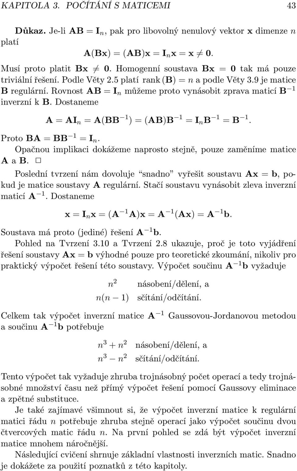 Dostaneme A AI n A(BB 1 ) (AB)B 1 I n B 1 B 1. Proto BA BB 1 I n. Opačnou implikaci dokážeme naprosto stejně, pouze zaměníme matice A a B.