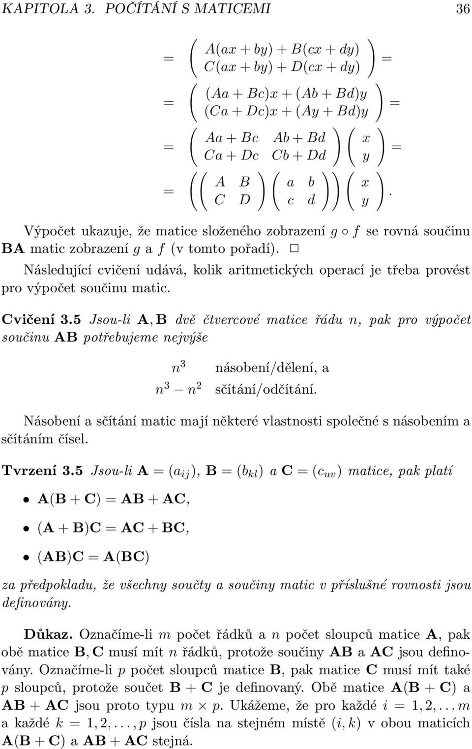 C D c d y Výpočet ukazuje, že matice složeného zobrazení g f se rovná součinu BA matic zobrazení g a f (v tomto pořadí).